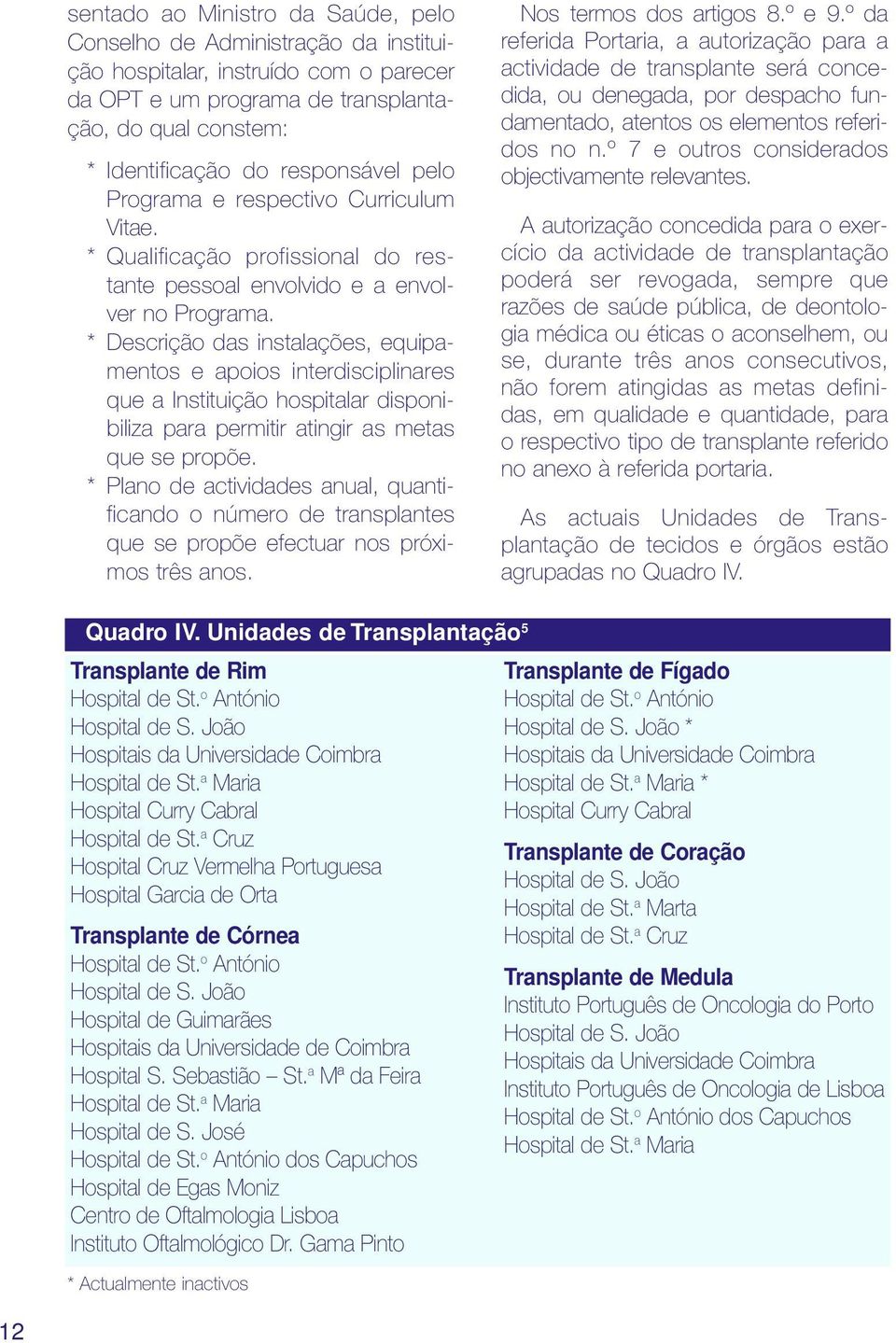 * Descrição das instalações, equipamentos e apoios interdisciplinares que a Instituição hospitalar disponibiliza para permitir atingir as metas que se propõe.