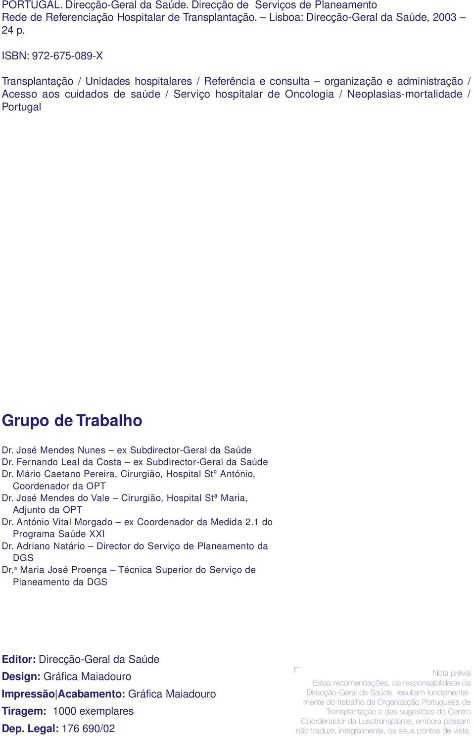 Neoplasias-mortalidade / Portugal Grupo de Trabalho Dr. José Mendes Nunes ex Subdirector-Geral da Saúde Dr. Fernando Leal da Costa ex Subdirector-Geral da Saúde Dr.