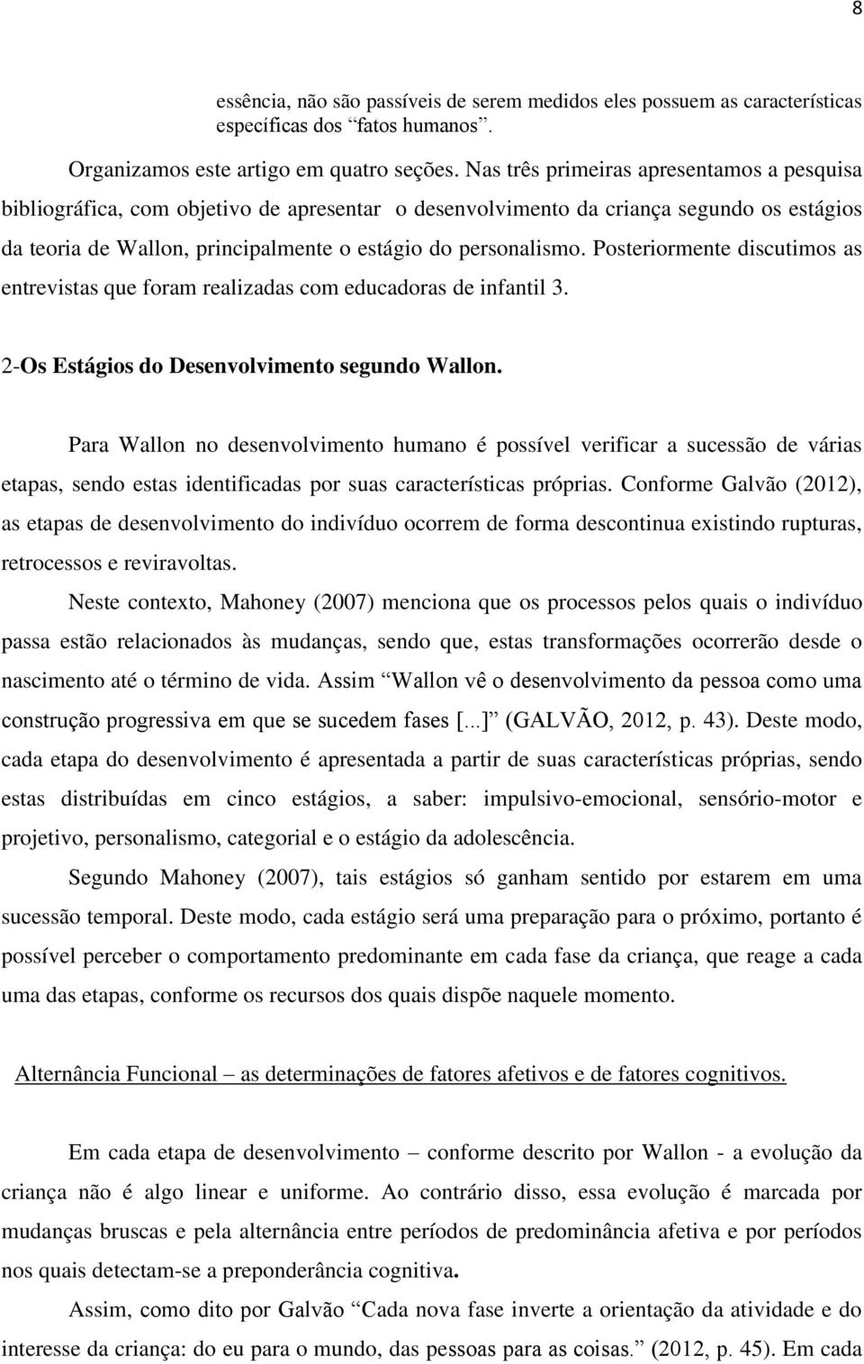 Posteriormente discutimos as entrevistas que foram realizadas com educadoras de infantil 3. 2-Os Estágios do Desenvolvimento segundo Wallon.