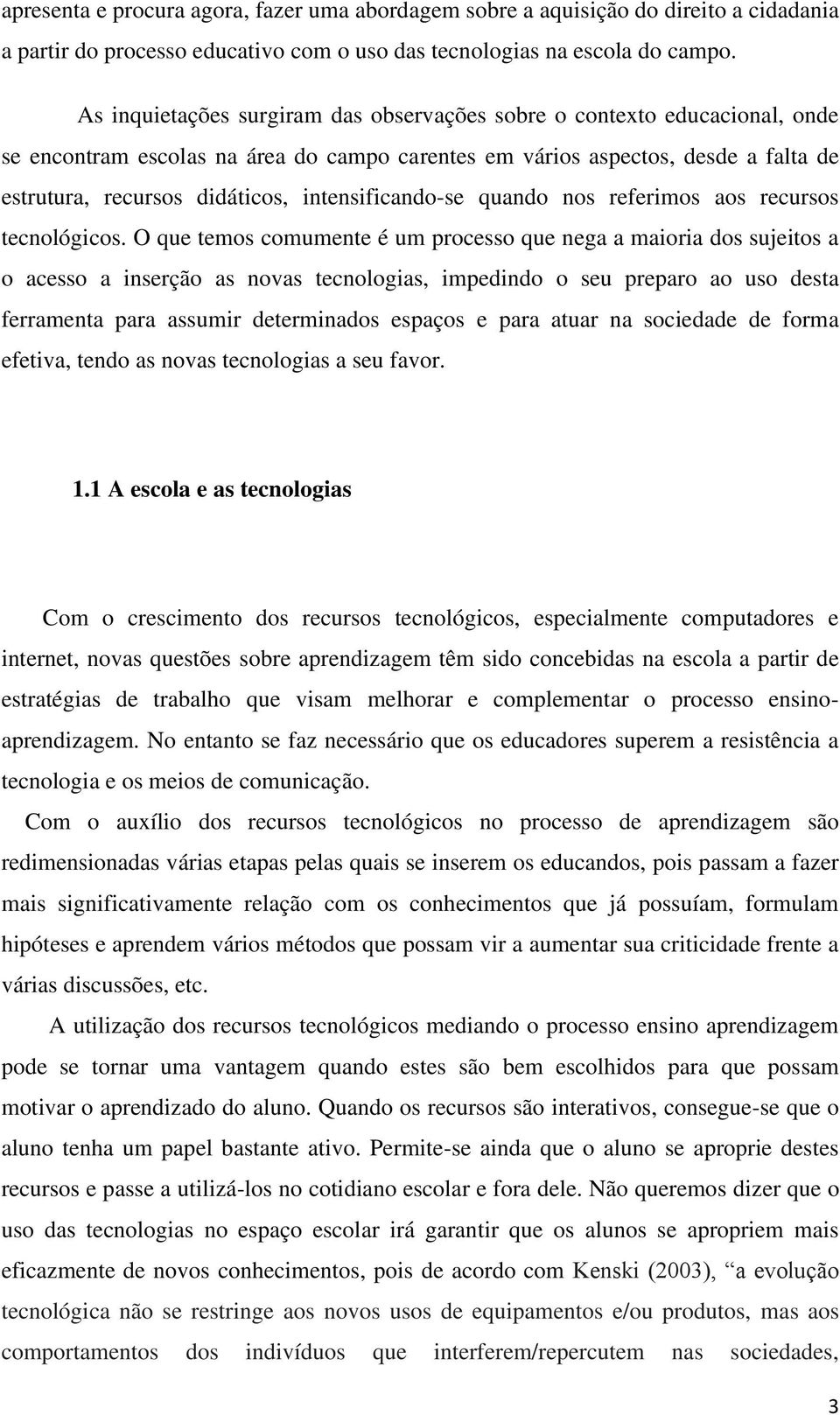 intensificando-se quando nos referimos aos recursos tecnológicos.