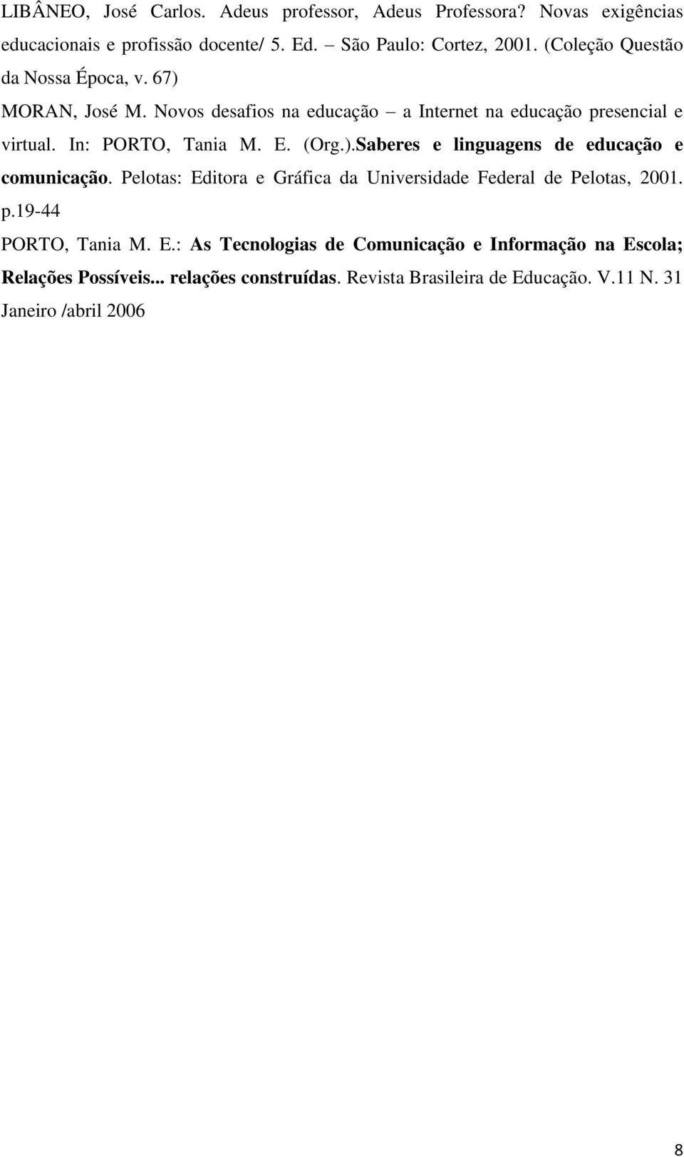 (Org.).Saberes e linguagens de educação e comunicação. Pelotas: Editora e Gráfica da Universidade Federal de Pelotas, 2001. p.19-44 PORTO, Tania M. E.: As Tecnologias de Comunicação e Informação na Escola; Relações Possíveis.