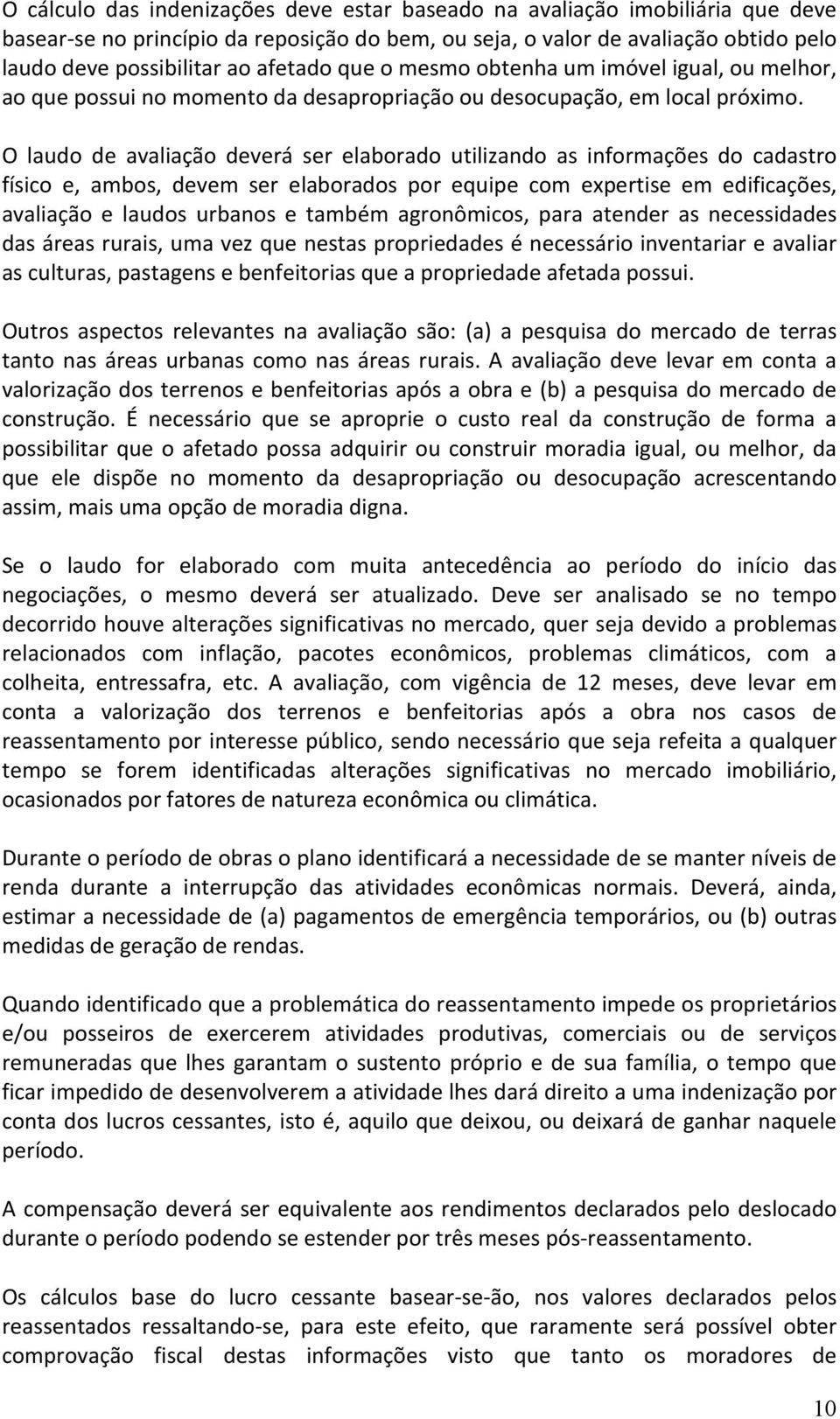 O laudo de avaliação deverá ser elaborado utilizando as informações do cadastro físico e, ambos, devem ser elaborados por equipe com expertise em edificações, avaliação e laudos urbanos e também