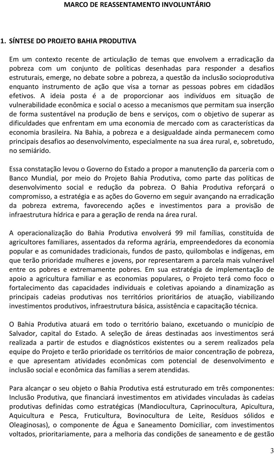 emerge, no debate sobre a pobreza, a questão da inclusão socioprodutiva enquanto instrumento de ação que visa a tornar as pessoas pobres em cidadãos efetivos.