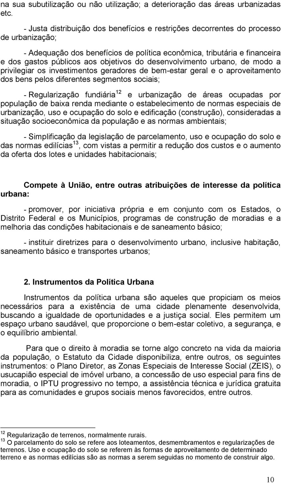 do desenvolvimento urbano, de modo a privilegiar os investimentos geradores de bem-estar geral e o aproveitamento dos bens pelos diferentes segmentos sociais; - Regularização fundiária 12 e