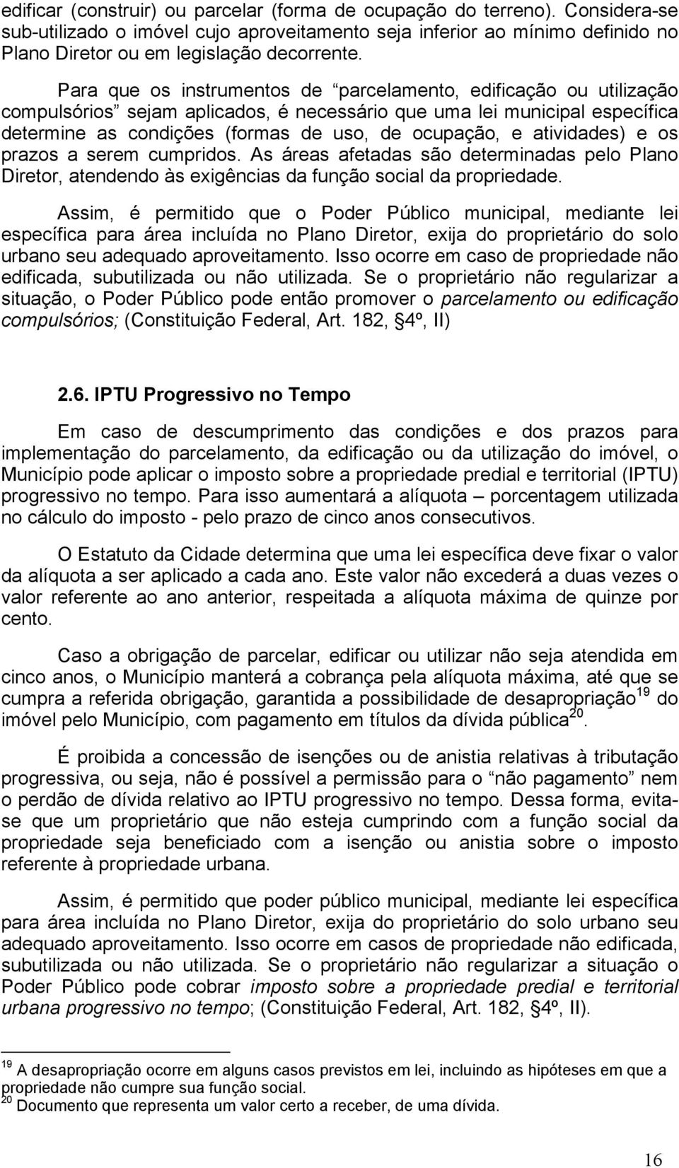 atividades) e os prazos a serem cumpridos. As áreas afetadas são determinadas pelo Plano Diretor, atendendo às exigências da função social da propriedade.