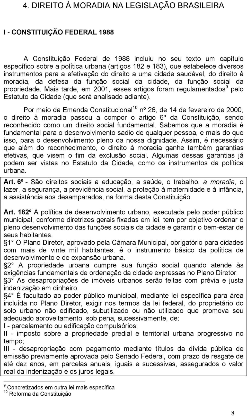 Mais tarde, em 2001, esses artigos foram regulamentados 9 pelo Estatuto da Cidade (que será analisado adiante).