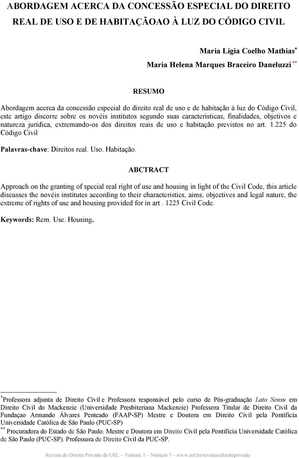 jurídica, extremando-os dos direitos reais de uso e habitação previstos no art. 1.225 do Código Civil Palavras-chave: Direitos real. Uso. Habitação.