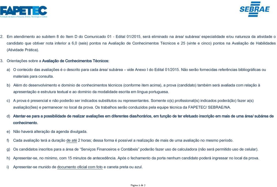 Orientações sobre a Avaliação de Conhecimentos Técnicos: a) O conteúdo das avaliações é o descrito para cada área/ subárea vide Anexo I do Edital 01/2015.