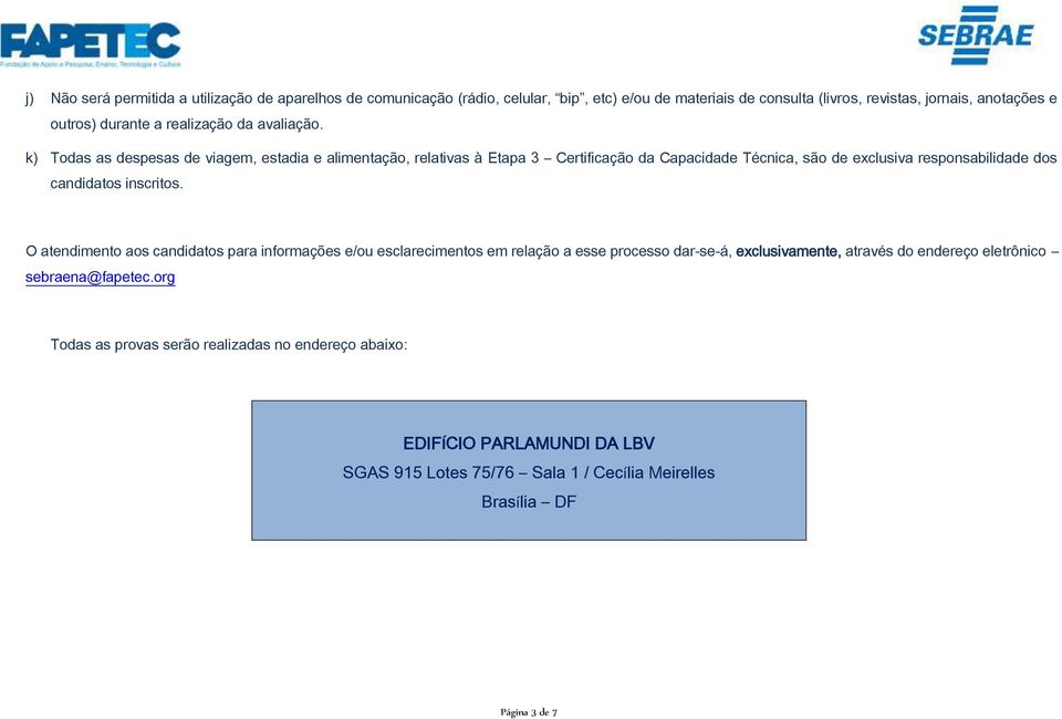 k) Todas as despesas de viagem, estadia e alimentação, relativas à Etapa 3 Certificação da Capacidade Técnica, são de exclusiva responsabilidade dos candidatos inscritos.