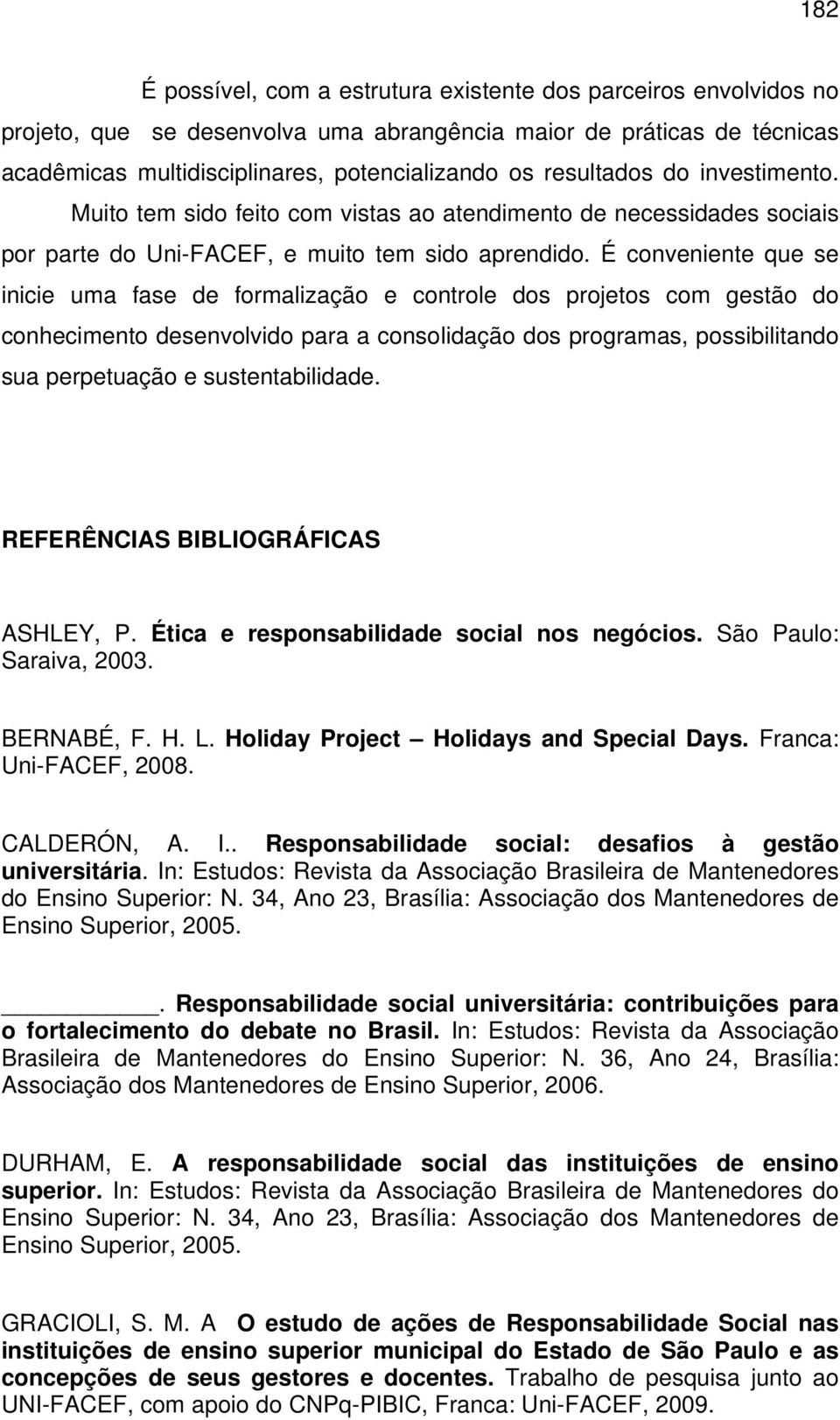 É conveniente que se inicie uma fase de formalização e controle dos projetos com gestão do conhecimento desenvolvido para a consolidação dos programas, possibilitando sua perpetuação e