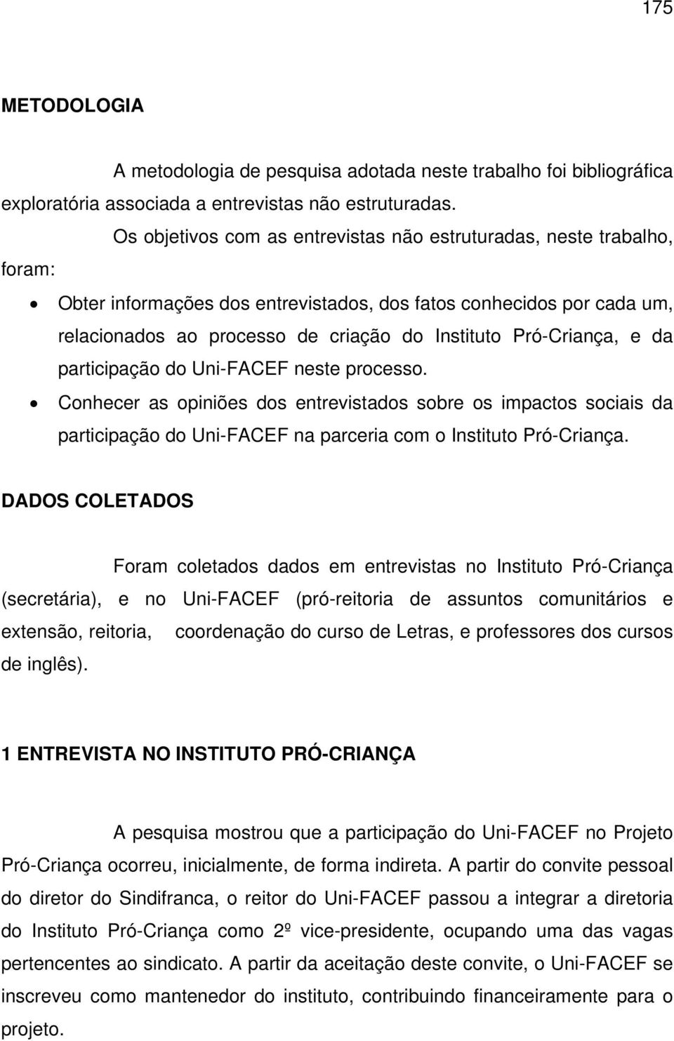 Pró-Criança, e da participação do Uni-FACEF neste processo. Conhecer as opiniões dos entrevistados sobre os impactos sociais da participação do Uni-FACEF na parceria com o Instituto Pró-Criança.