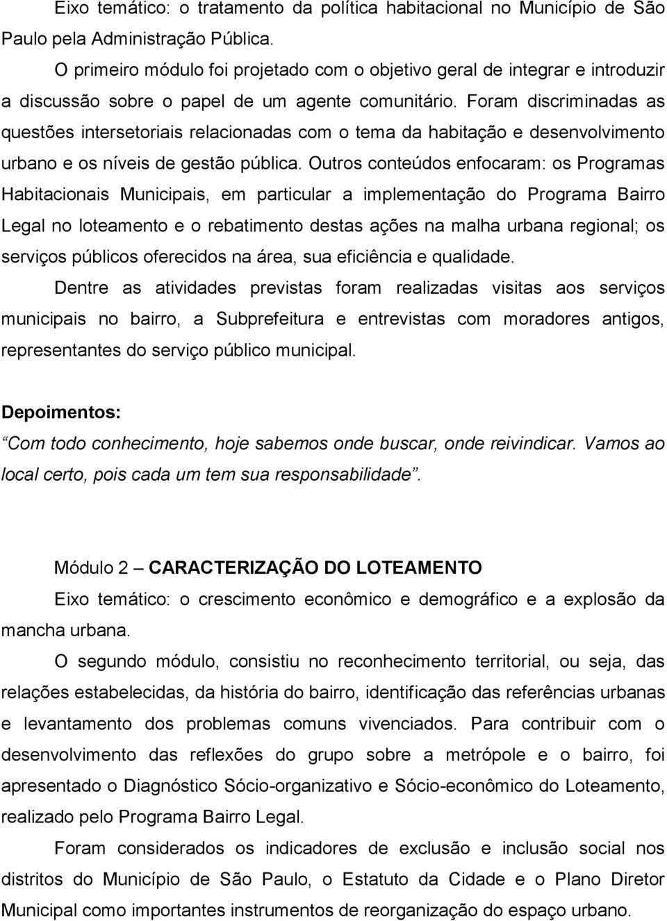 Foram discriminadas as questões intersetoriais relacionadas com o tema da habitação e desenvolvimento urbano e os níveis de gestão pública.