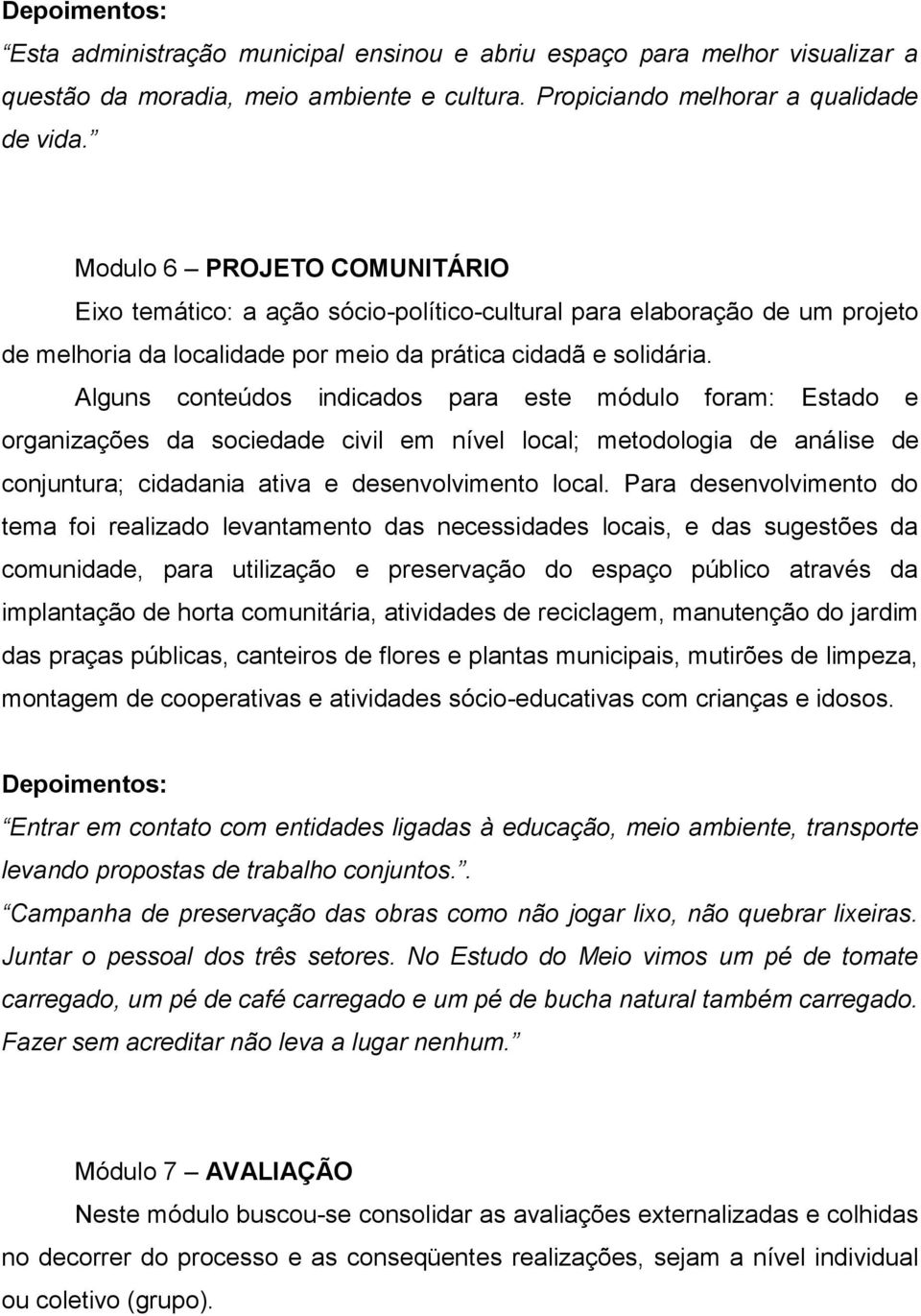 Alguns conteúdos indicados para este módulo foram: Estado e organizações da sociedade civil em nível local; metodologia de análise de conjuntura; cidadania ativa e desenvolvimento local.