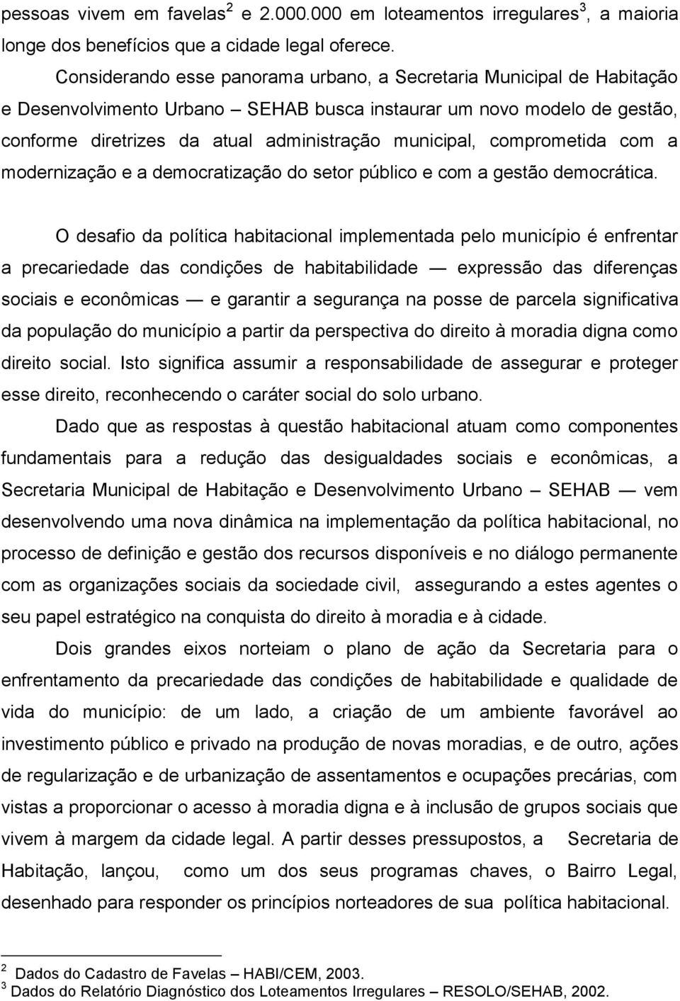 comprometida com a modernização e a democratização do setor público e com a gestão democrática.