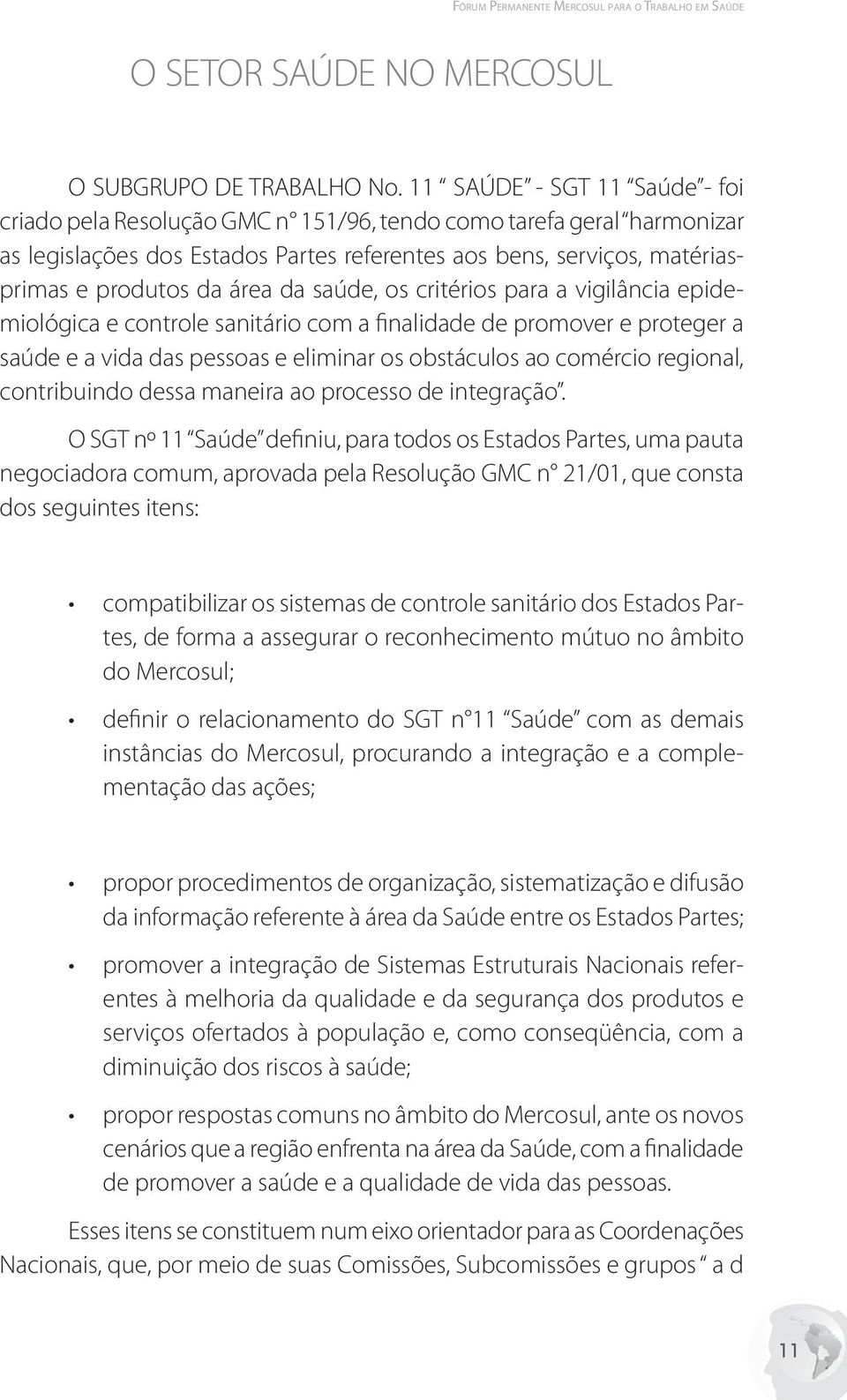 nalidade.de.promover.e.proteger.a. saúde.e.a.vida.das.pessoas.e.eliminar.os.obstáculos.ao.comércio.regional,. contribuindo.dessa.maneira.ao.processo.de.integração. O.SGT.nº.11. Saúde.defi.niu,.para.