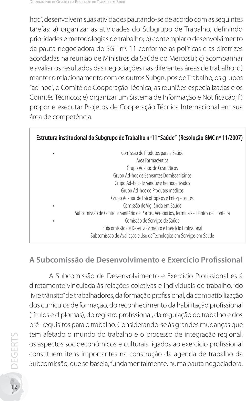 do.mercosul;.c).acompanhar. e.avaliar.os.resultados.das.negociações.nas.diferentes.áreas.de.trabalho;.d). manter.o.relacionamento.com.os.outros.subgrupos.de.trabalho,.os.grupos. ad.hoc,.o.comitê.de.cooperação.