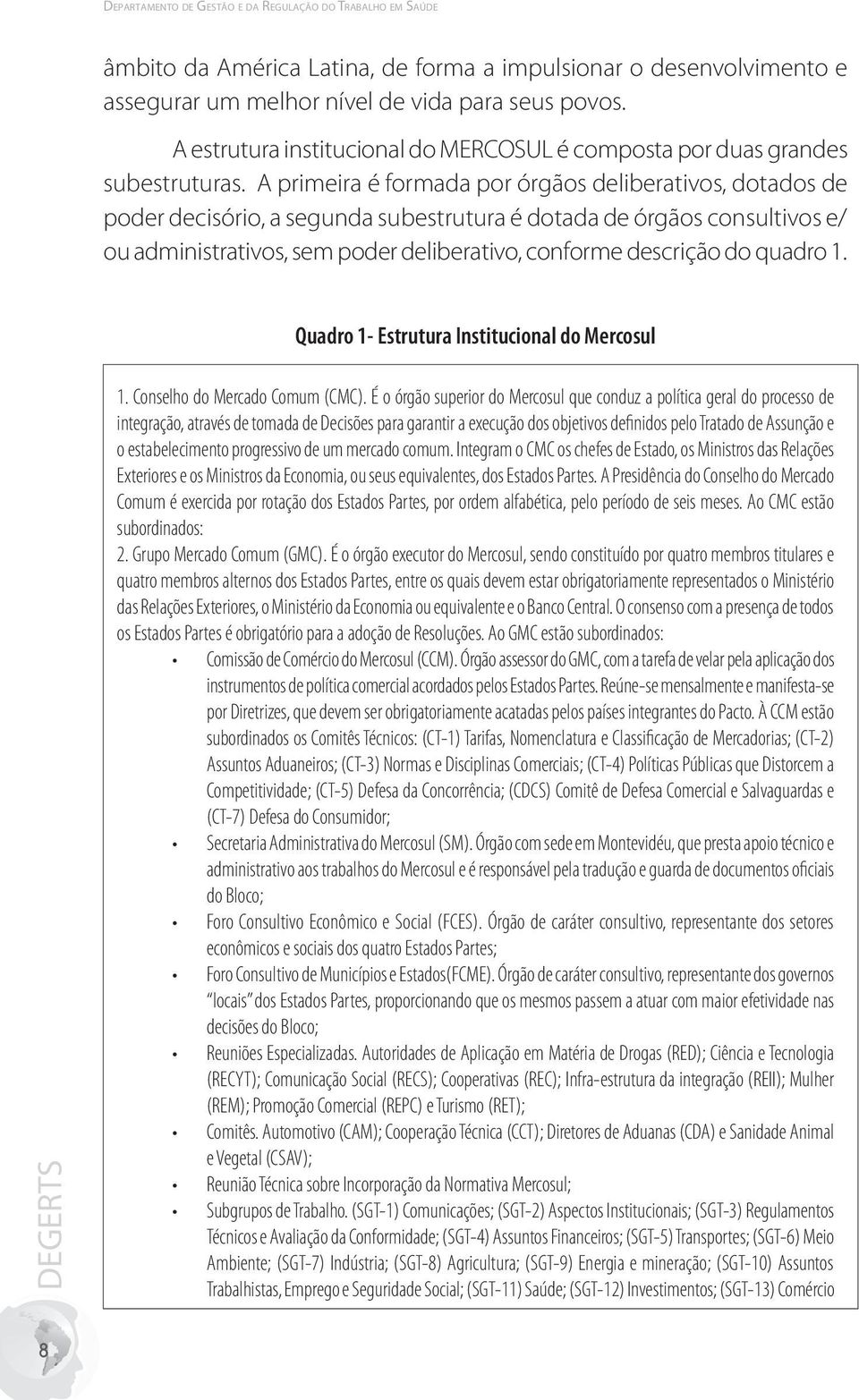 e/ ou.administrativos,.sem.poder.deliberativo,.conforme.descrição.do.quadro.1. Quadro 1- Estrutura Institucional do Mercosul DEGERTS 1. Conselho do Mercado Comum (CMC).