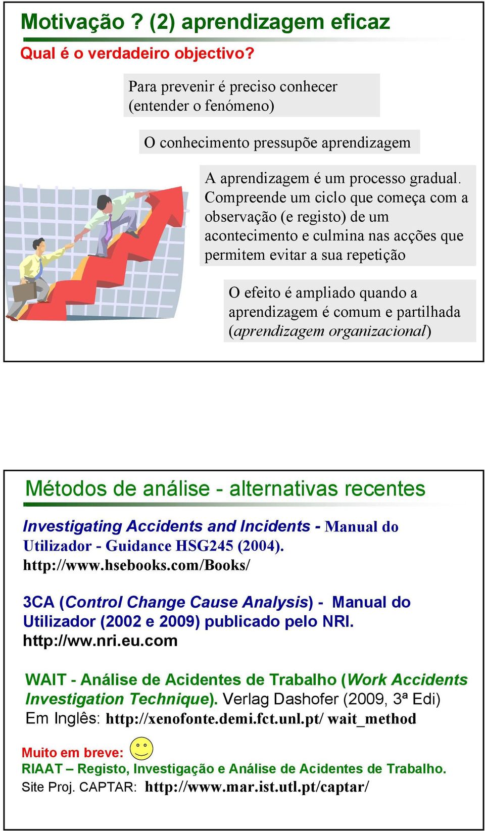 (aprendizagem organizacional) Métodos de análise - alternativas recentes Investigating Accidents and Incidents - Manual do Utilizador - Guidance HSG245 (2004). http://www.hsebooks.