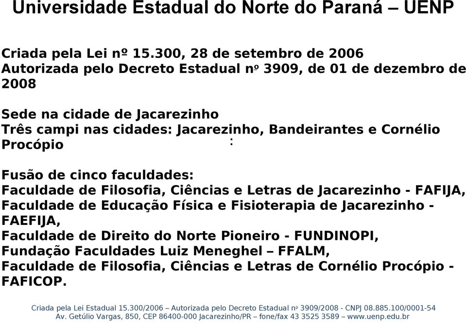 cidades: Jacarezinho, Bandeirantes e Cornélio Procópio : Fusão de cinco faculdades: Faculdade de Filosofia, Ciências e Letras de Jacarezinho -