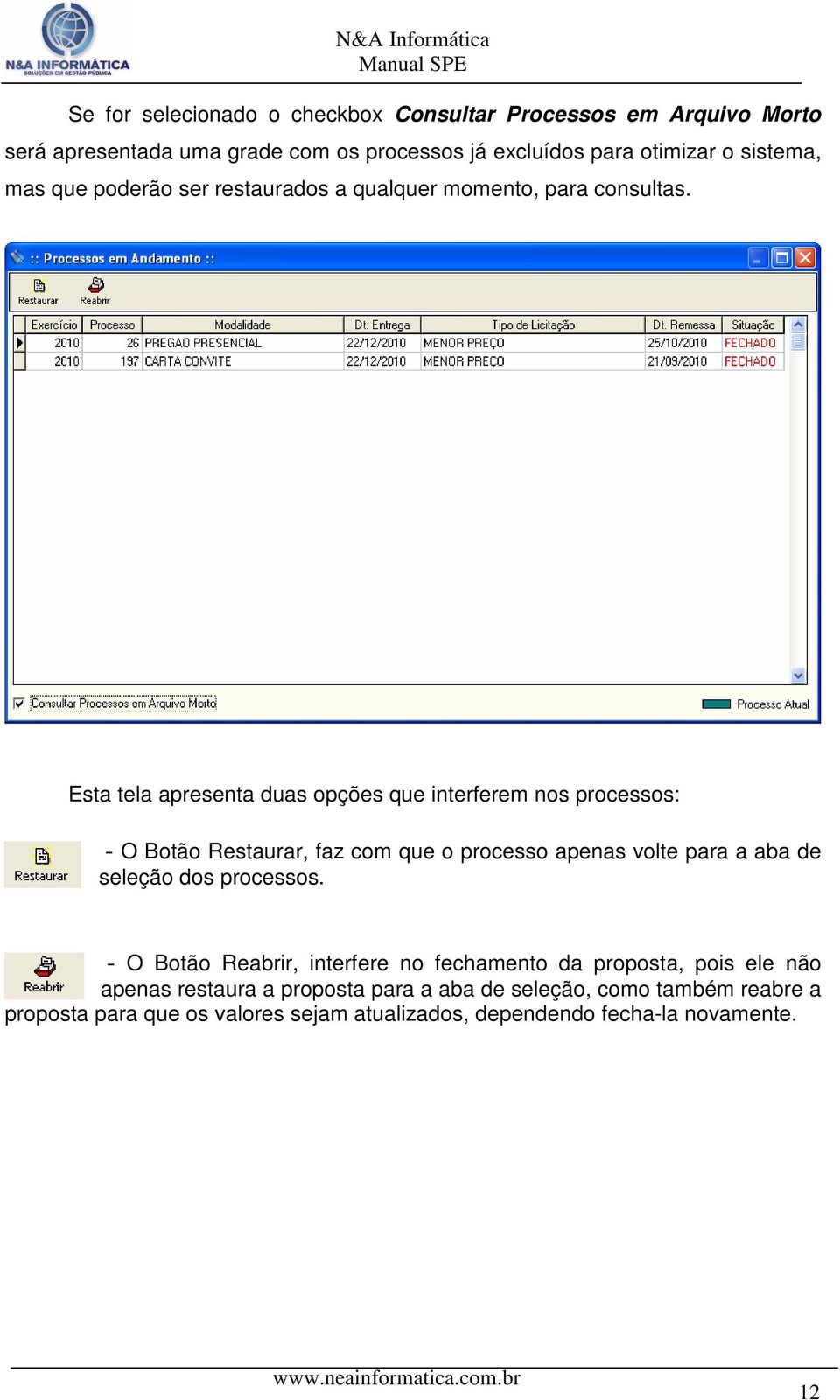 Esta tela apresenta duas opções que interferem nos processos: - O Botão Restaurar, faz com que o processo apenas volte para a aba de seleção dos