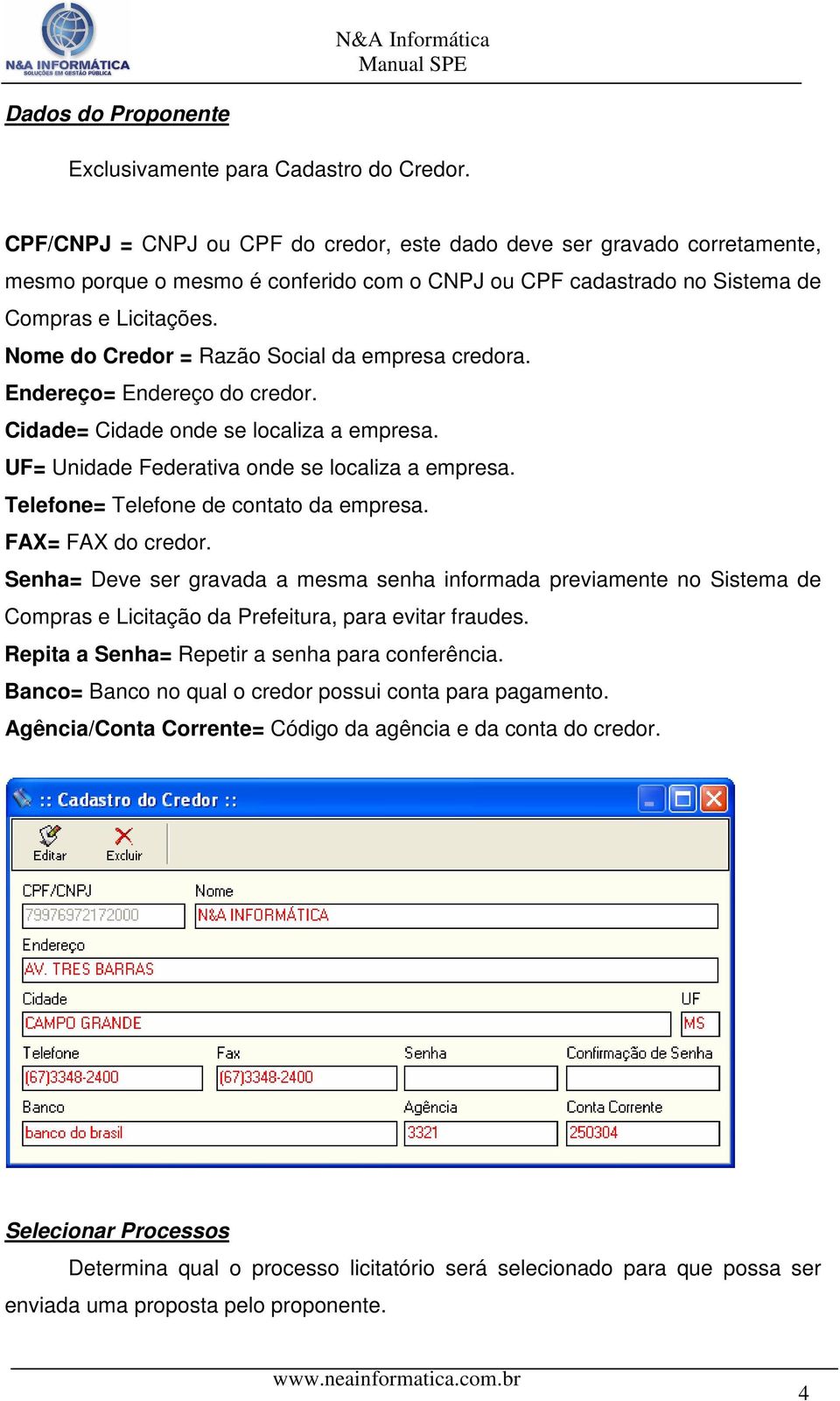 Nome do Credor = Razão Social da empresa credora. Endereço= Endereço do credor. Cidade= Cidade onde se localiza a empresa. UF= Unidade Federativa onde se localiza a empresa.