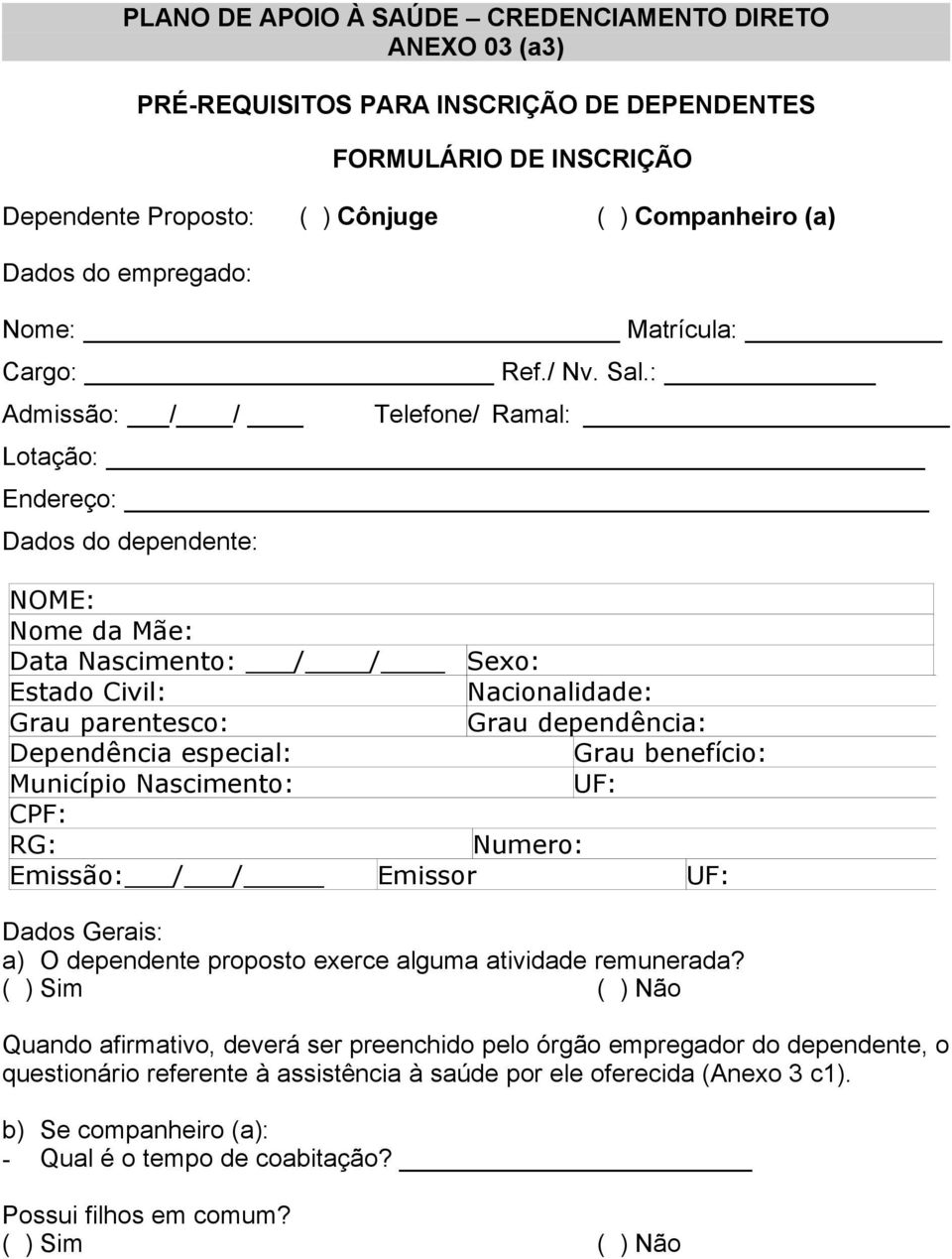 especial: Grau benefício: Município Nascimento: UF: CPF: RG: Numero: Emissão: / / Emissor UF: Dados Gerais: a) O dependente proposto exerce alguma atividade remunerada?