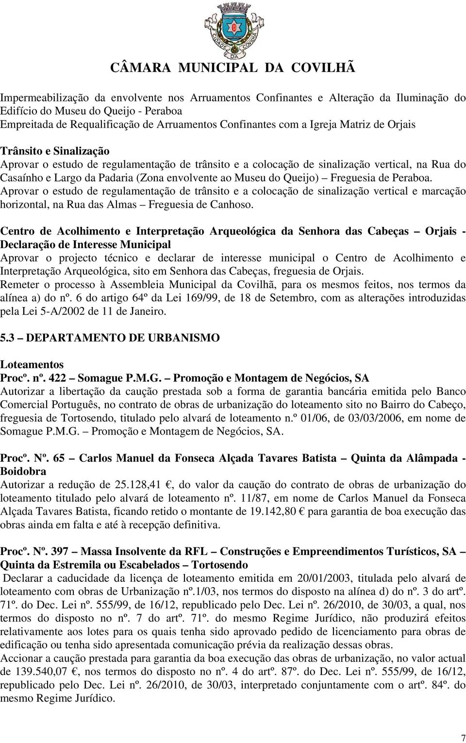 Queijo) Freguesia de Peraboa. Aprovar o estudo de regulamentação de trânsito e a colocação de sinalização vertical e marcação horizontal, na Rua das Almas Freguesia de Canhoso.