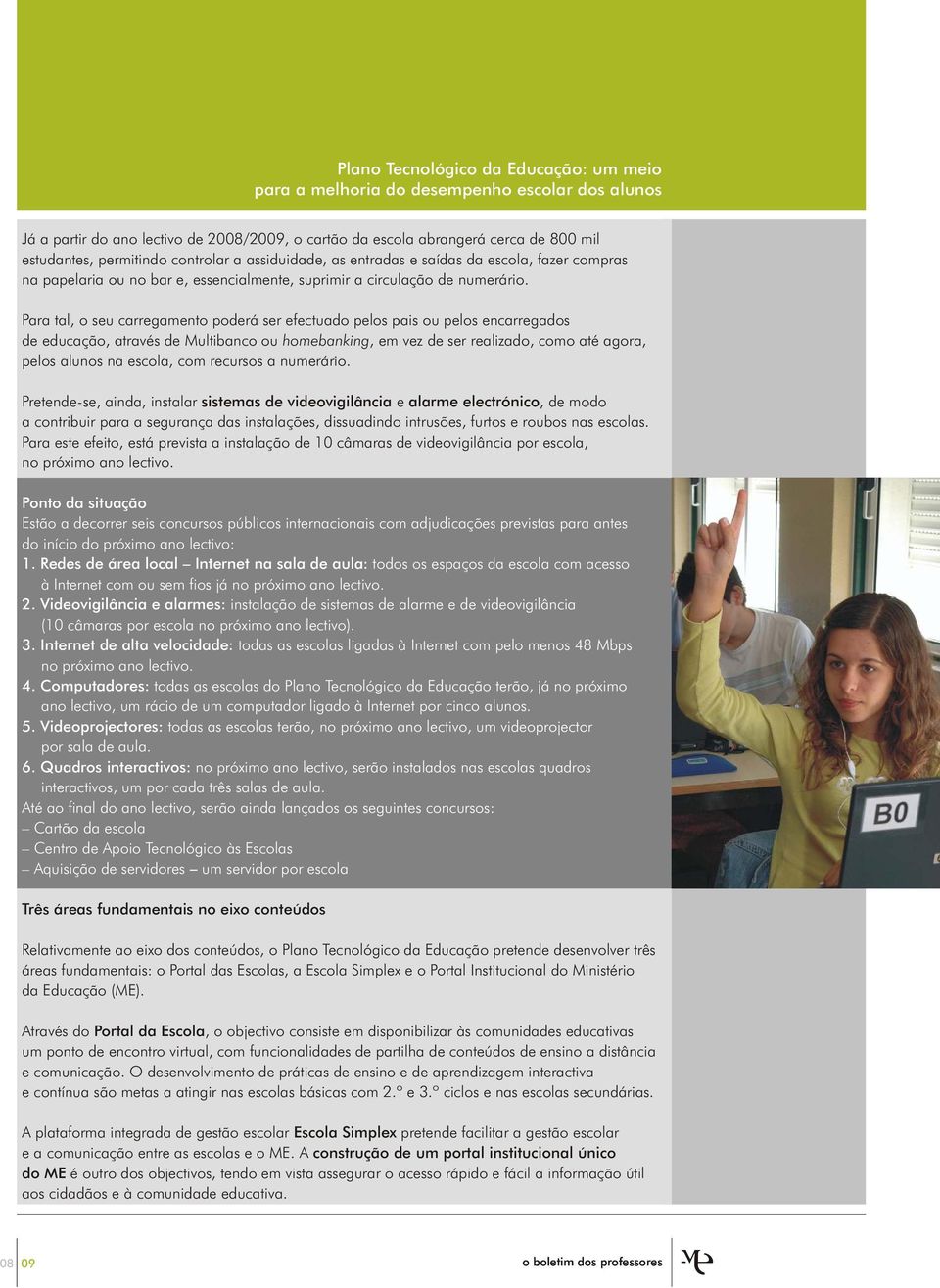 Para tal, o seu carregamento poderá ser efectuado pelos pais ou pelos encarregados de educação, através de Multibanco ou homebanking, em vez de ser realizado, como até agora, pelos alunos na escola,