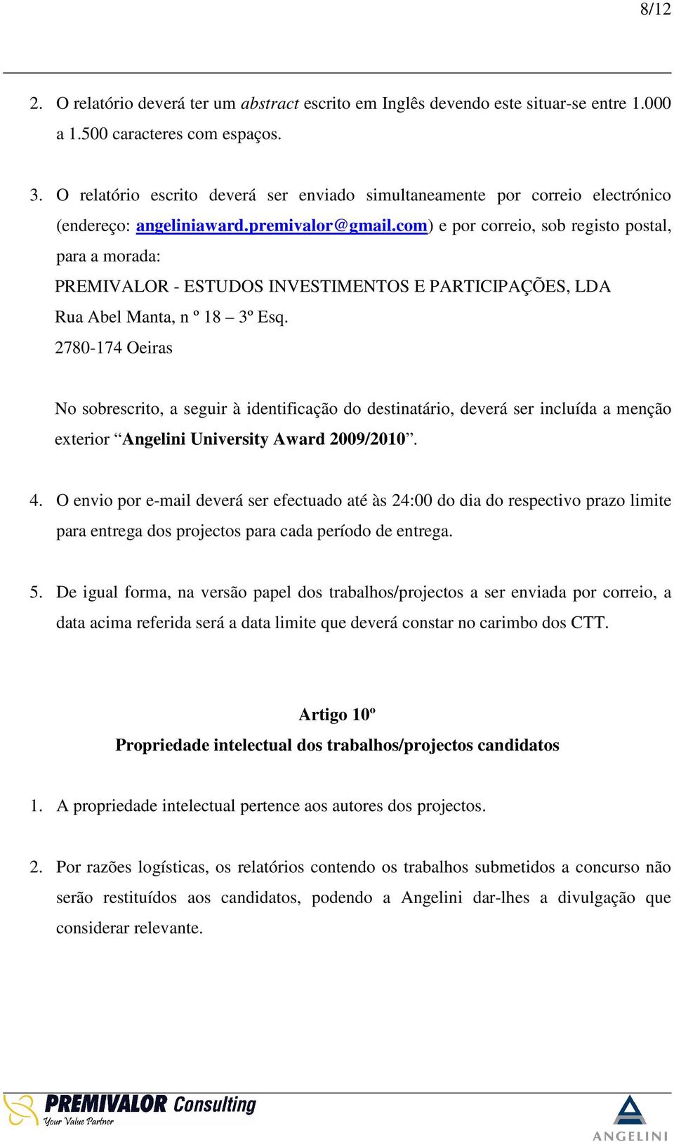 com) e por correio, sob registo postal, para a morada: PREMIVALOR - ESTUDOS INVESTIMENTOS E PARTICIPAÇÕES, LDA Rua Abel Manta, n º 18 3º Esq.