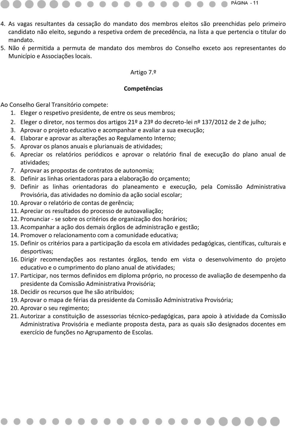 mandato. 5. Não é permitida a permuta de mandato dos membros do Conselho exceto aos representantes do Município e Associações locais. Artigo 7.º Competências Ao Conselho Geral Transitório compete: 1.