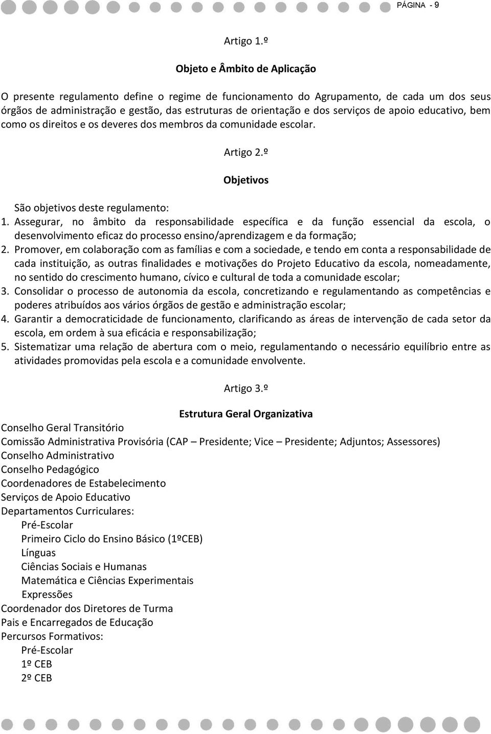 serviços de apoio educativo, bem como os direitos e os deveres dos membros da comunidade escolar. Artigo 2.º Objetivos São objetivos deste regulamento: 1.