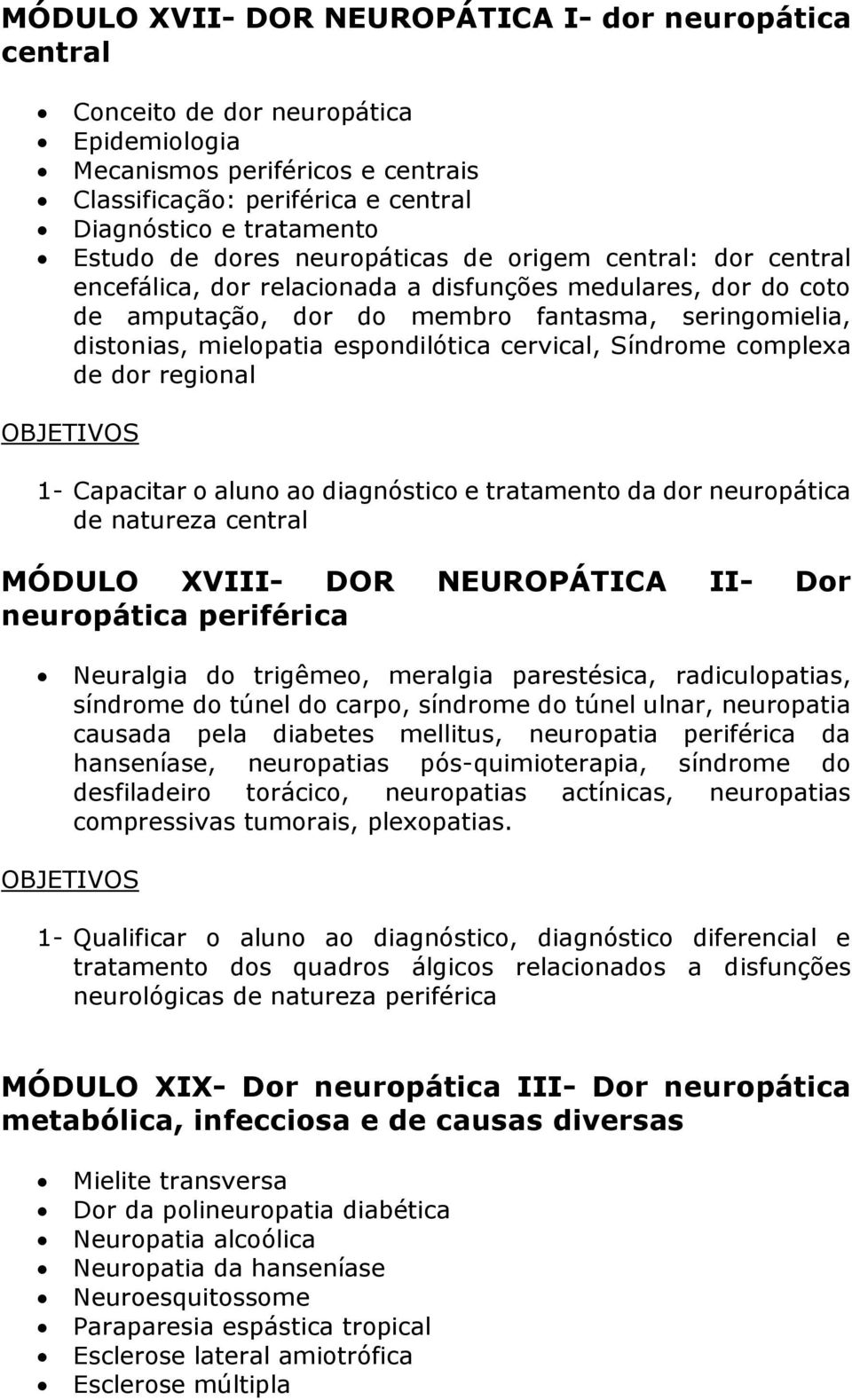 espondilótica cervical, Síndrome complexa de dor regional 1- Capacitar o aluno ao diagnóstico e tratamento da dor neuropática de natureza central MÓDULO XVIII- DOR NEUROPÁTICA II- Dor neuropática