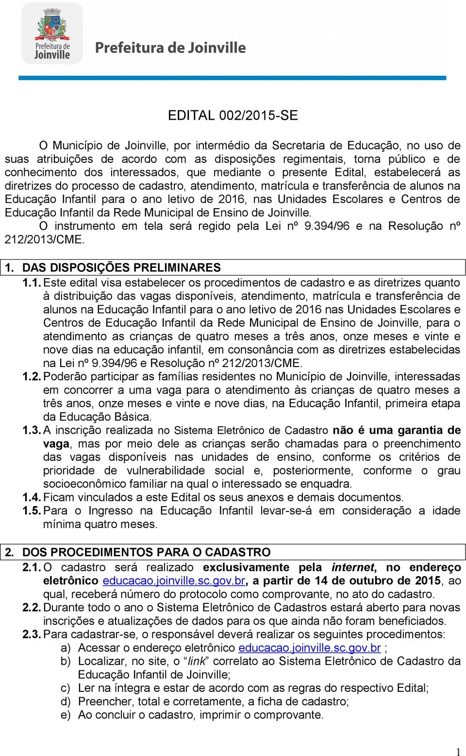 Unidades Escolares e Centros de Educação Infantil da Rede Municipal de Ensino de Joinville. O instrumento em tela será regido pela Lei nº 9.394/96 e na Resolução nº 212/2013/CME. 1.