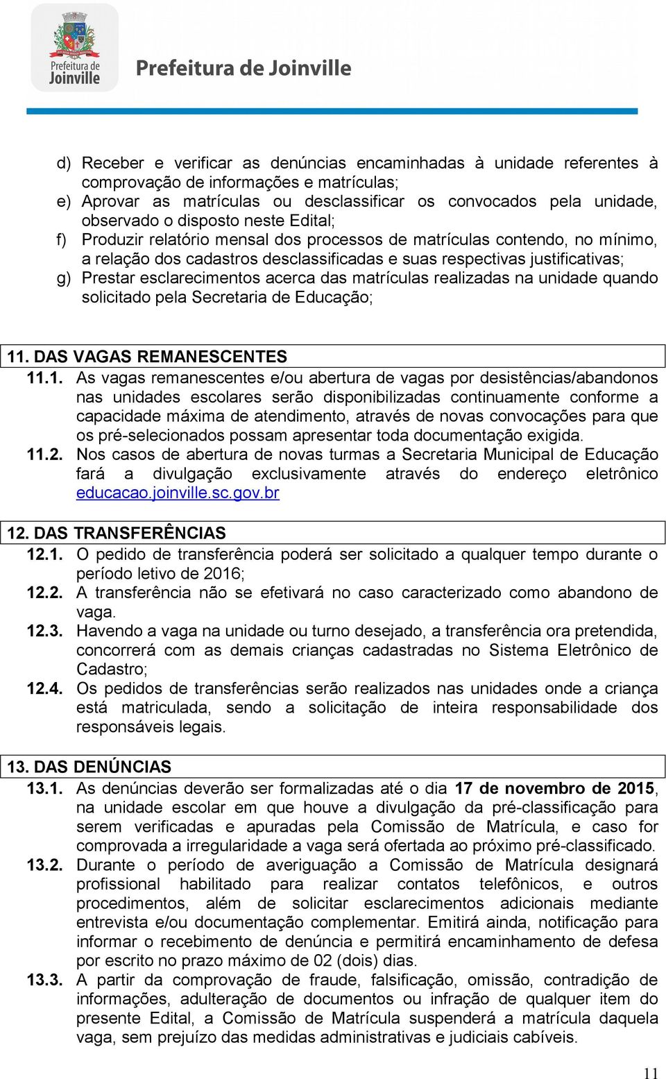 esclarecimentos acerca das matrículas realizadas na unidade quando solicitado pela Secretaria de Educação; 11