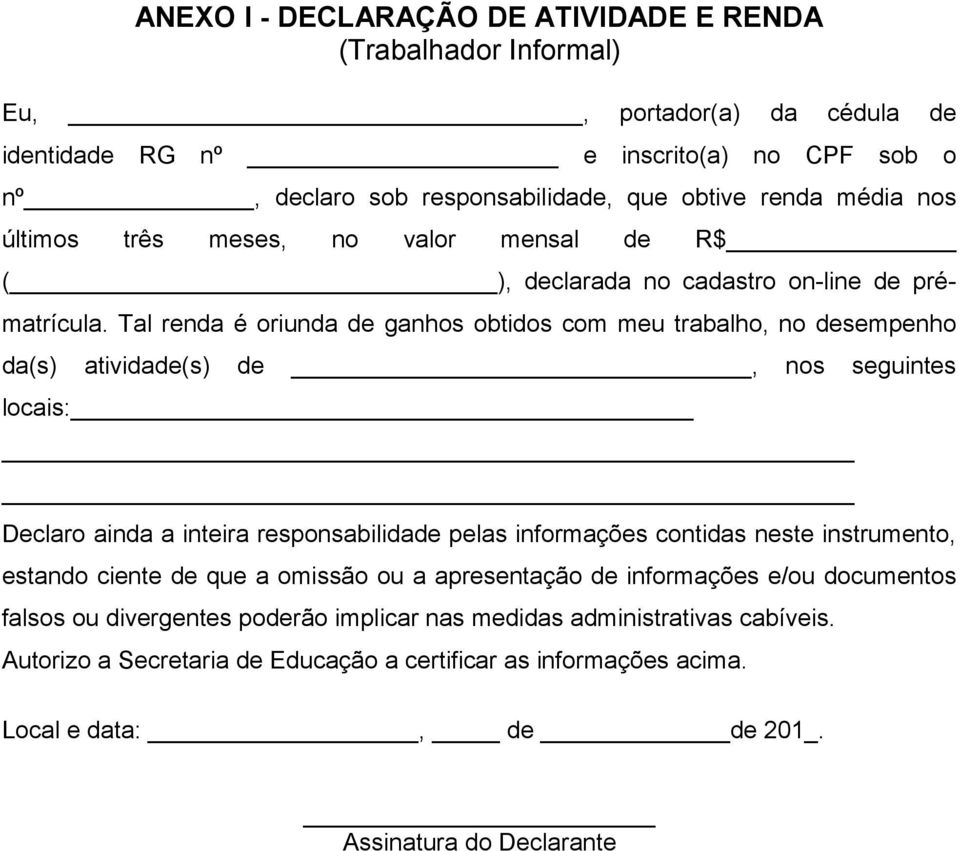 Tal renda é oriunda de ganhos obtidos com meu trabalho, no desempenho da(s) atividade(s) de, nos seguintes locais: Declaro ainda a inteira responsabilidade pelas informações contidas neste