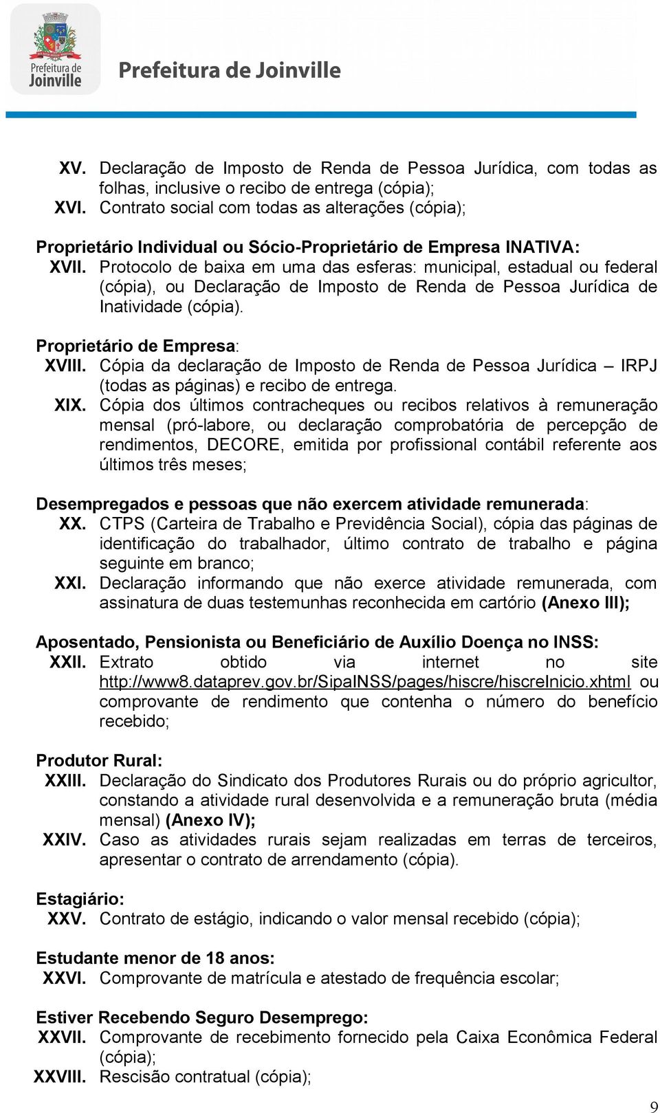 Protocolo de baixa em uma das esferas: municipal, estadual ou federal (cópia), ou Declaração de Imposto de Renda de Pessoa Jurídica de Inatividade (cópia). Proprietário de Empresa: XVIII.