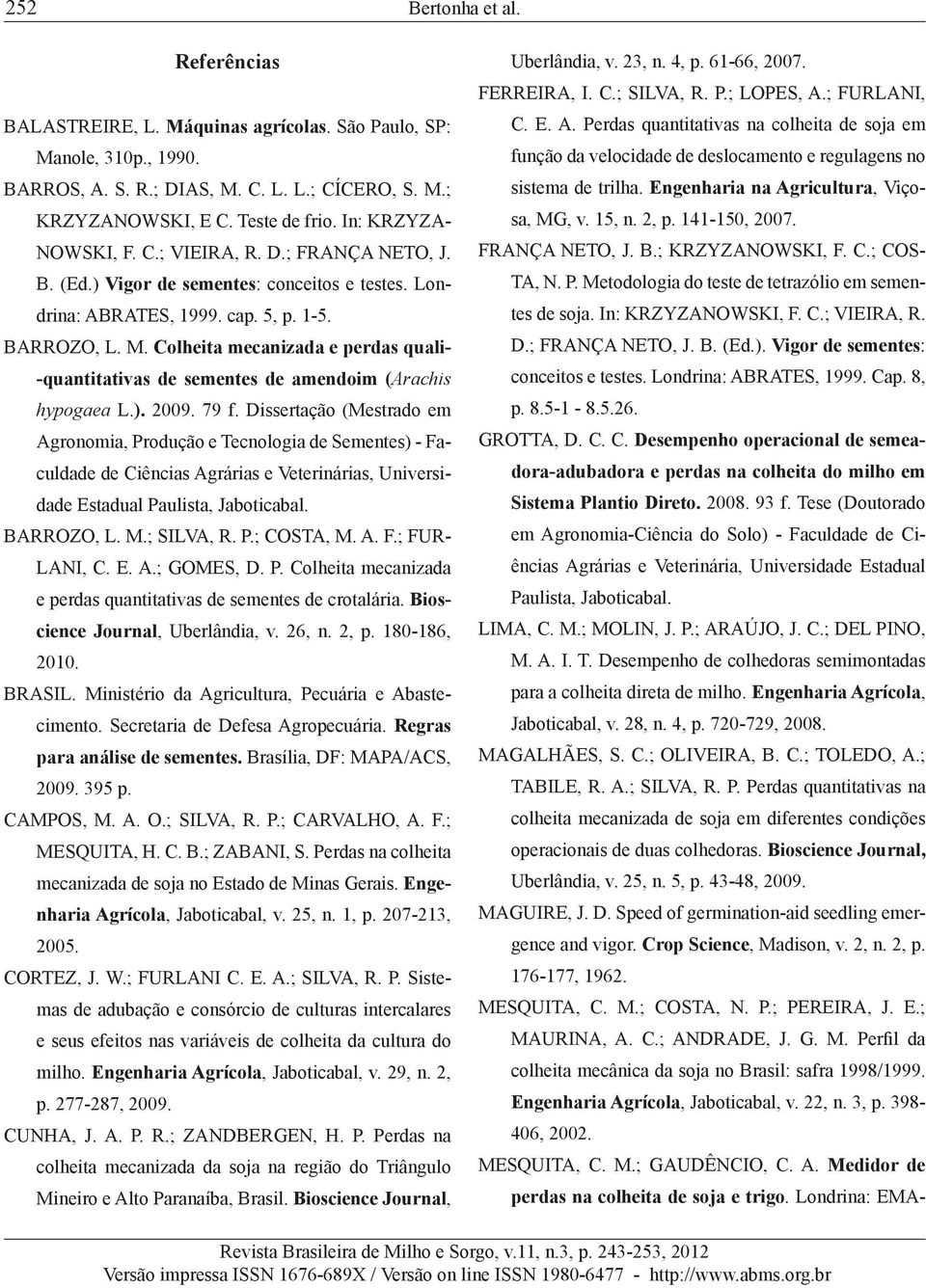 Colheita mecanizada e perdas quali- -quantitativas de sementes de amendoim (Arachis hypogaea L.). 2009. 79 f.