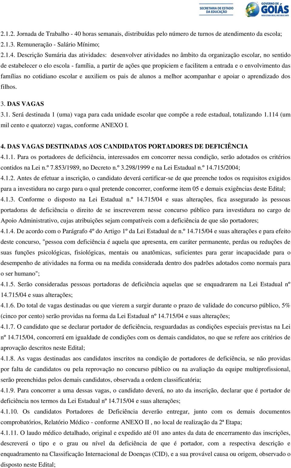 Descrição Sumária das atividades: desenvolver atividades no âmbito da organização escolar, no sentido de estabelecer o elo escola - família, a partir de ações que propiciem e facilitem a entrada e o