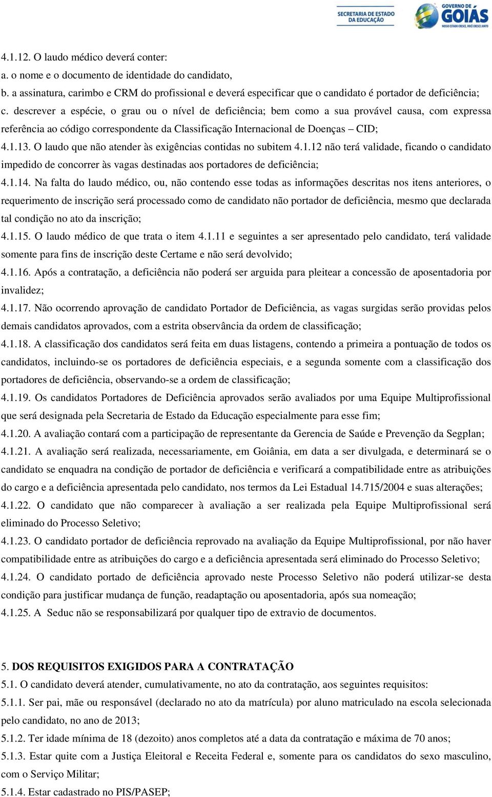 descrever a espécie, o grau ou o nível de deficiência; bem como a sua provável causa, com expressa referência ao código correspondente da Classificação Internacional de Doenças CID; 4.1.13.