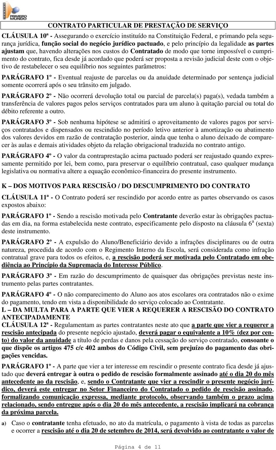 de restabelecer o seu equilíbrio nos seguintes parâmetros: PARÁGRAFO 1º - Eventual reajuste de parcelas ou da anuidade determinado por sentença judicial somente ocorrerá após o seu trânsito em