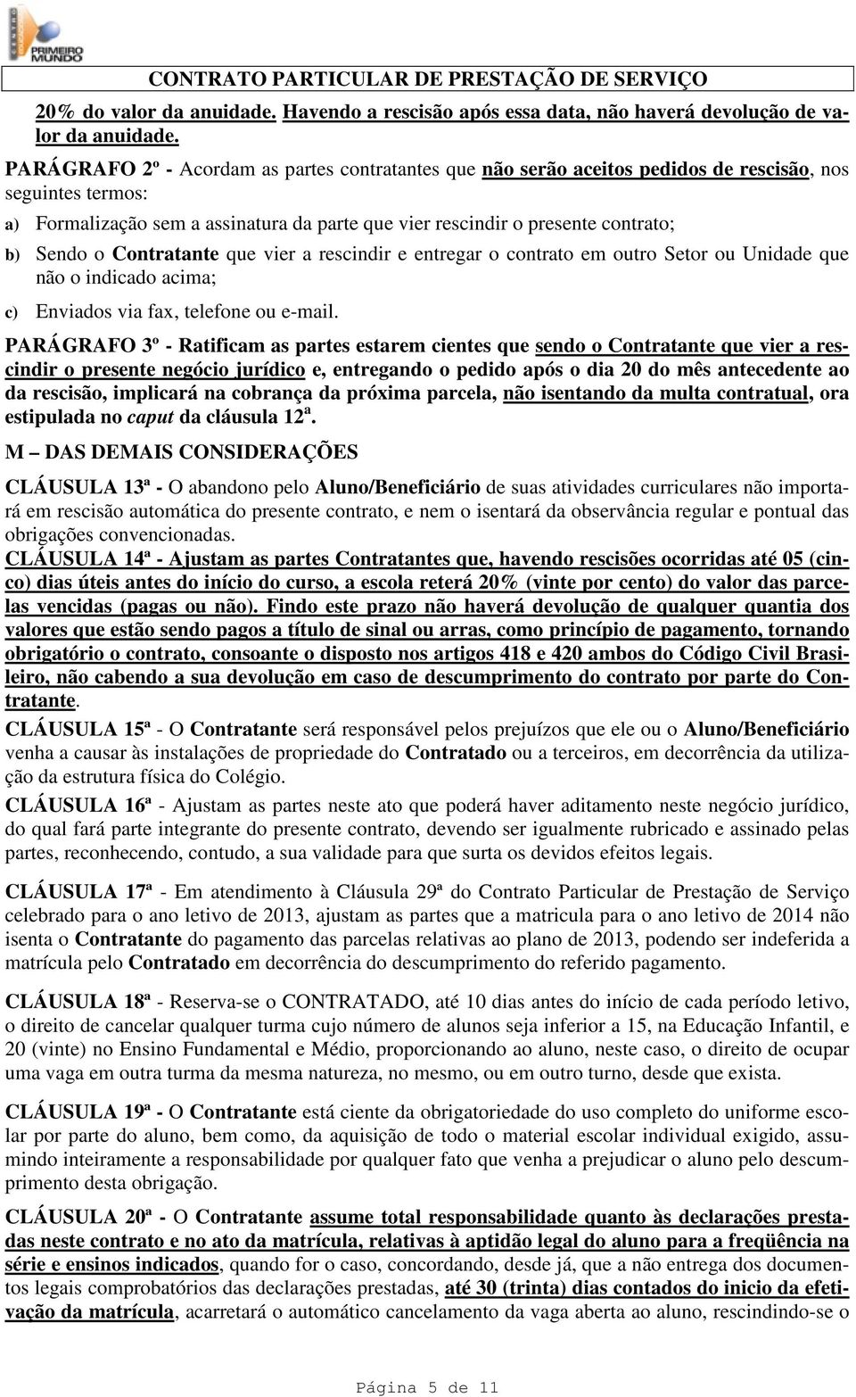 Sendo o Contratante que vier a rescindir e entregar o contrato em outro Setor ou Unidade que não o indicado acima; c) Enviados via fax, telefone ou e-mail.