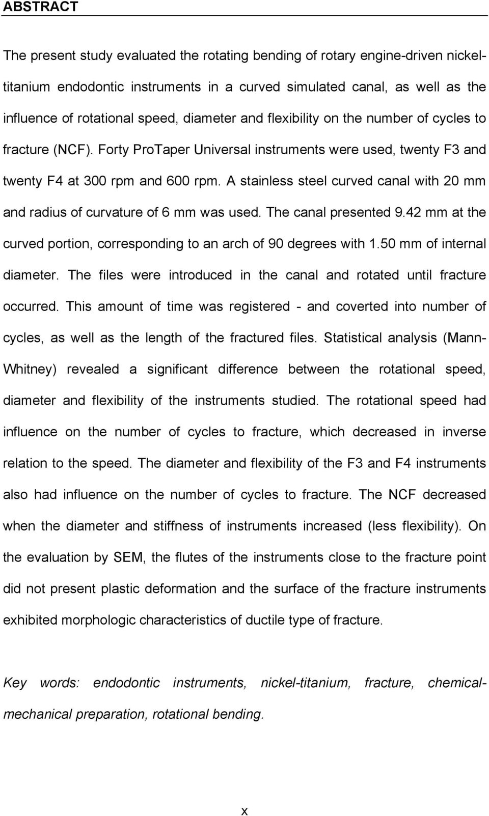 A stainless steel curved canal with 20 mm and radius of curvature of 6 mm was used. The canal presented 9.42 mm at the curved portion, corresponding to an arch of 90 degrees with 1.