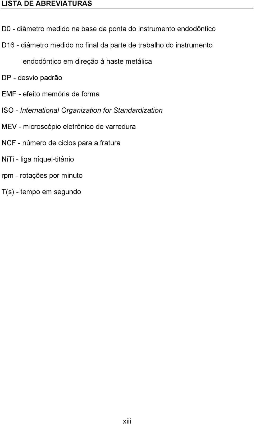 memória de forma ISO - International Organization for Standardization MEV - microscópio eletrônico de varredura