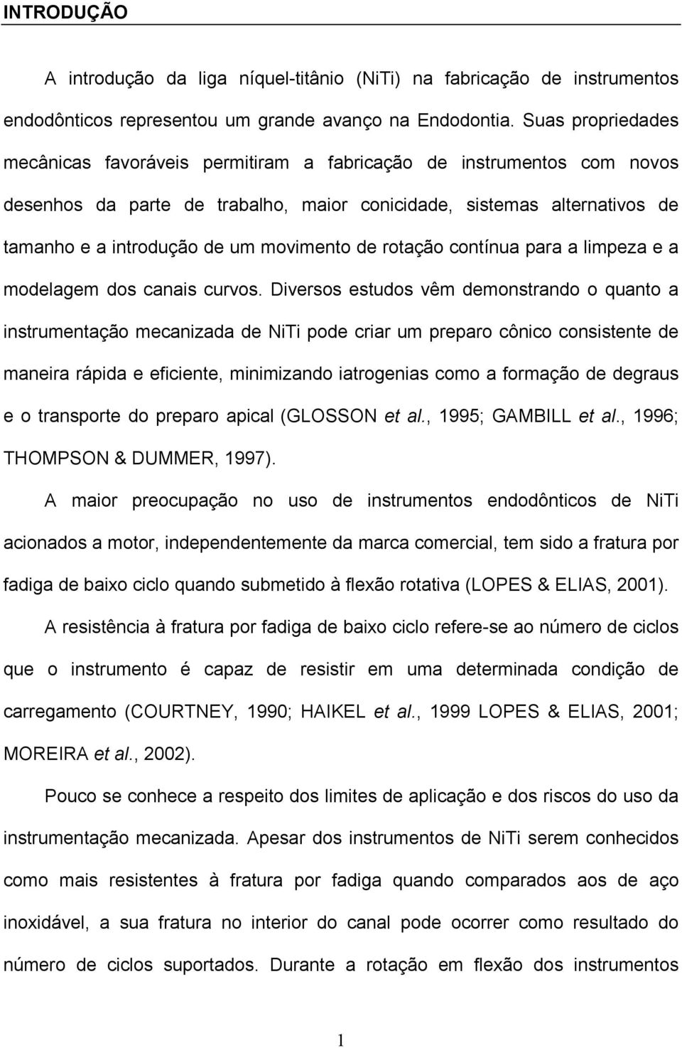 movimento de rotação contínua para a limpeza e a modelagem dos canais curvos.