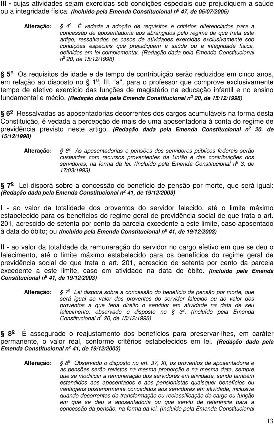 que trata este artigo, ressalvados os casos de atividades exercidas exclusivamente sob condições especiais que prejudiquem a saúde ou a integridade física, definidos em lei complementar.