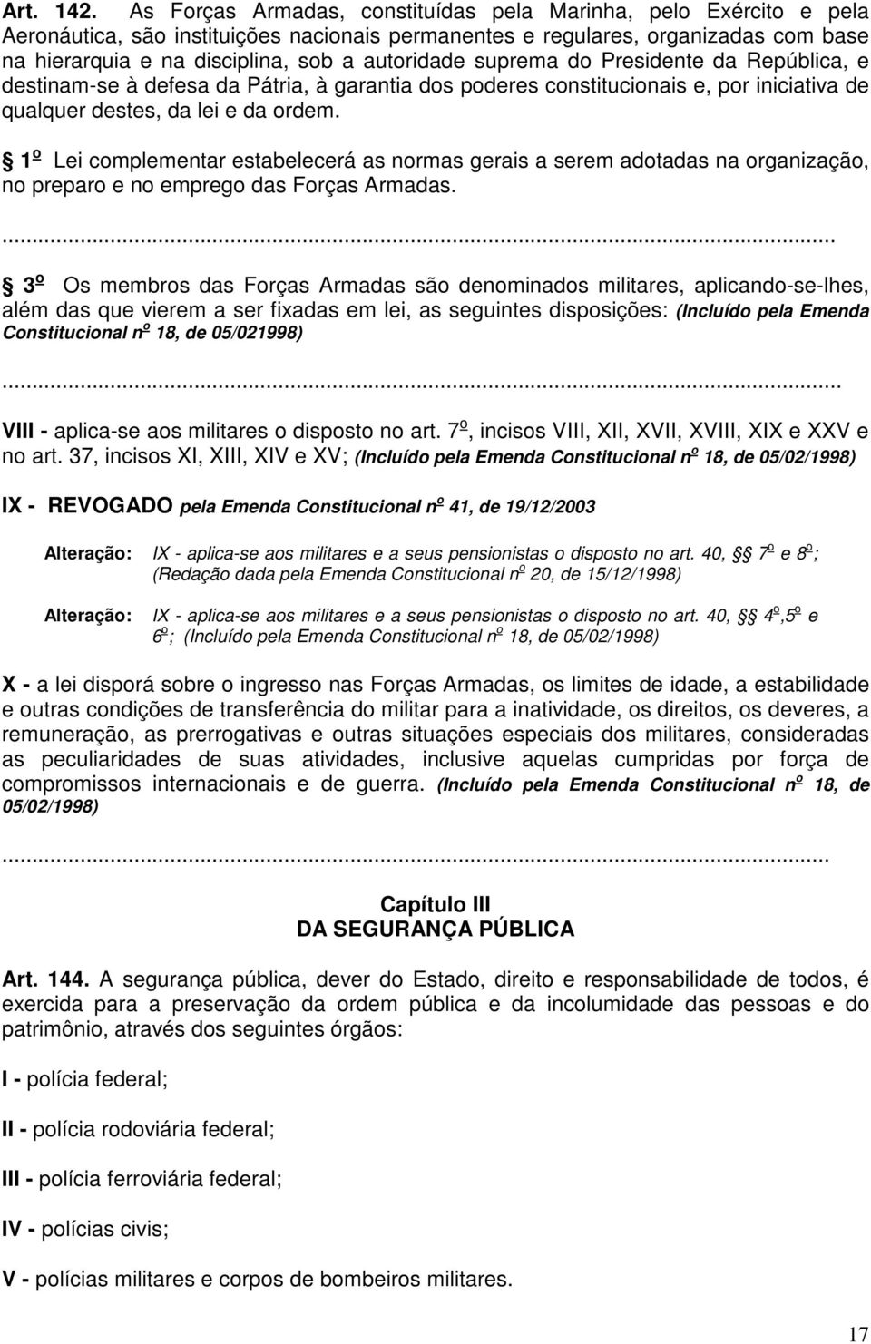 autoridade suprema do Presidente da República, e destinam-se à defesa da Pátria, à garantia dos poderes constitucionais e, por iniciativa de qualquer destes, da lei e da ordem.