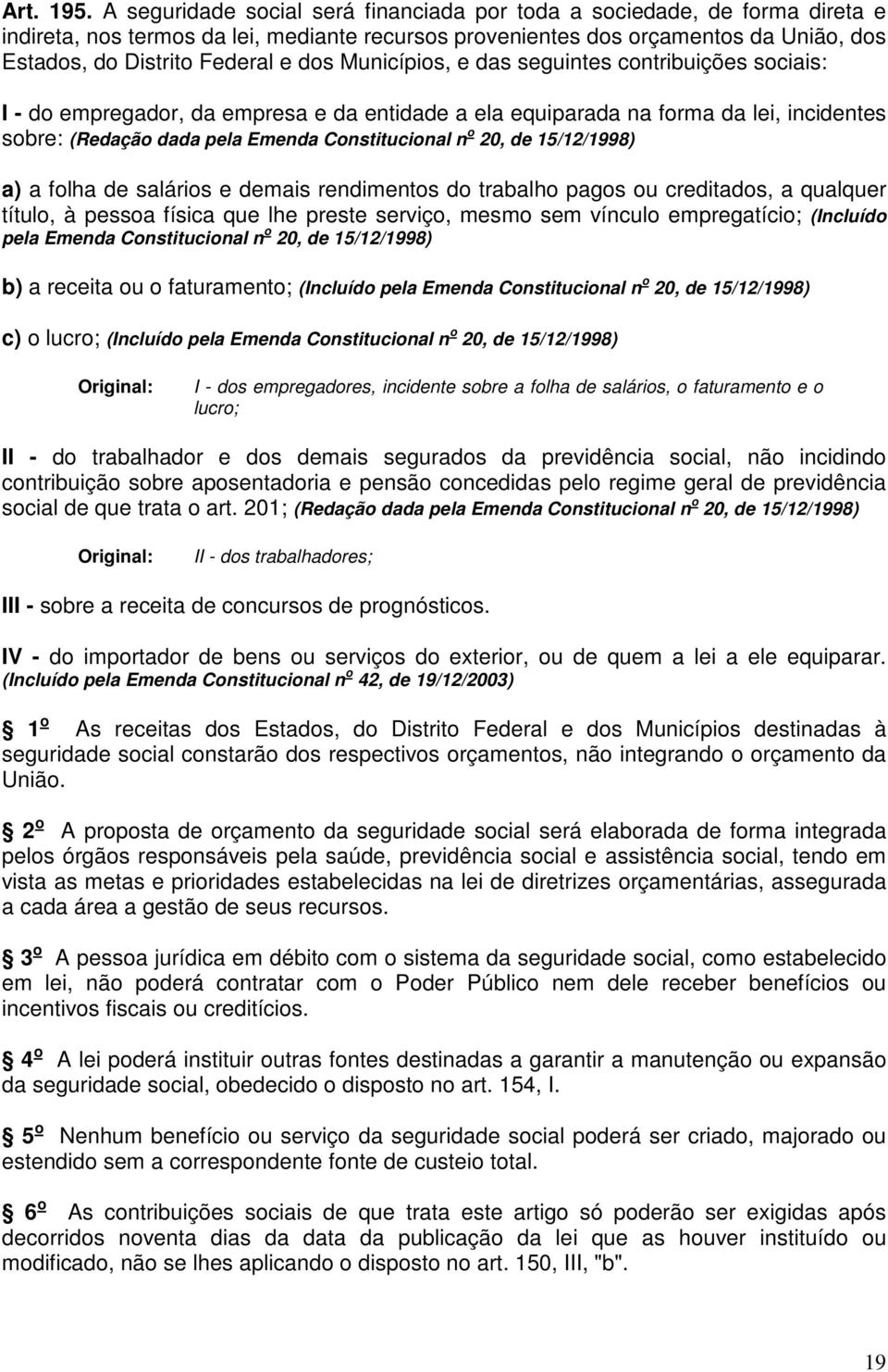 Municípios, e das seguintes contribuições sociais: I - do empregador, da empresa e da entidade a ela equiparada na forma da lei, incidentes sobre: (Redação dada pela Emenda Constitucional n o 20, de