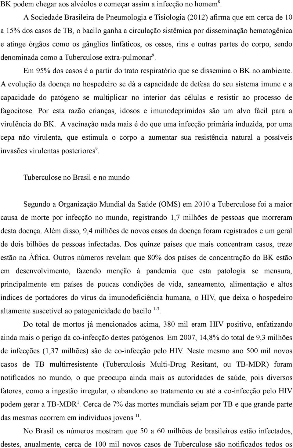 gânglios linfáticos, os ossos, rins e outras partes do corpo, sendo denominada como a Tuberculose extra-pulmonar 9. Em 95% dos casos é a partir do trato respiratório que se dissemina o BK no ambiente.