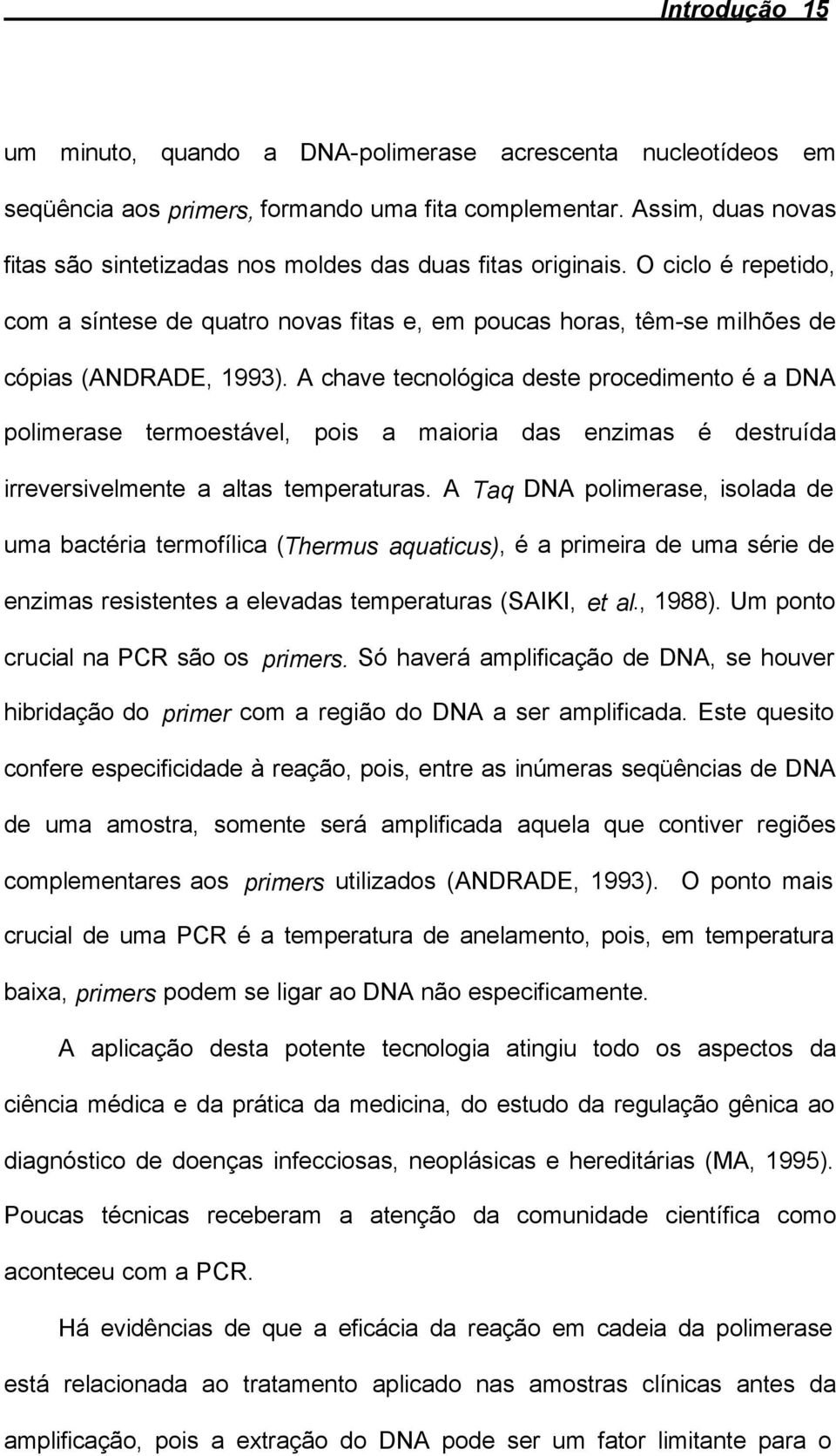 A chave tecnológica deste procedimento é a DNA polimerase termoestável, pois a maioria das enzimas é destruída irreversivelmente a altas temperaturas.