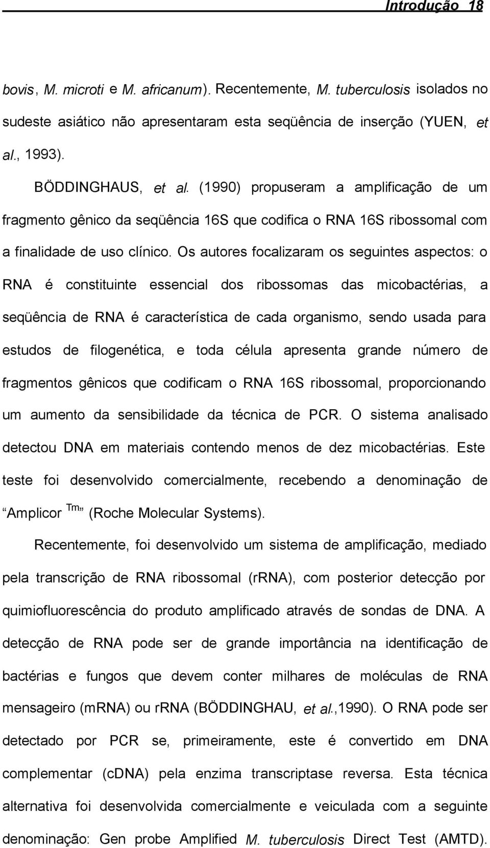 Os autores focalizaram os seguintes aspectos: o RNA é constituinte essencial dos ribossomas das micobactérias, a seqüência de RNA é característica de cada organismo, sendo usada para estudos de